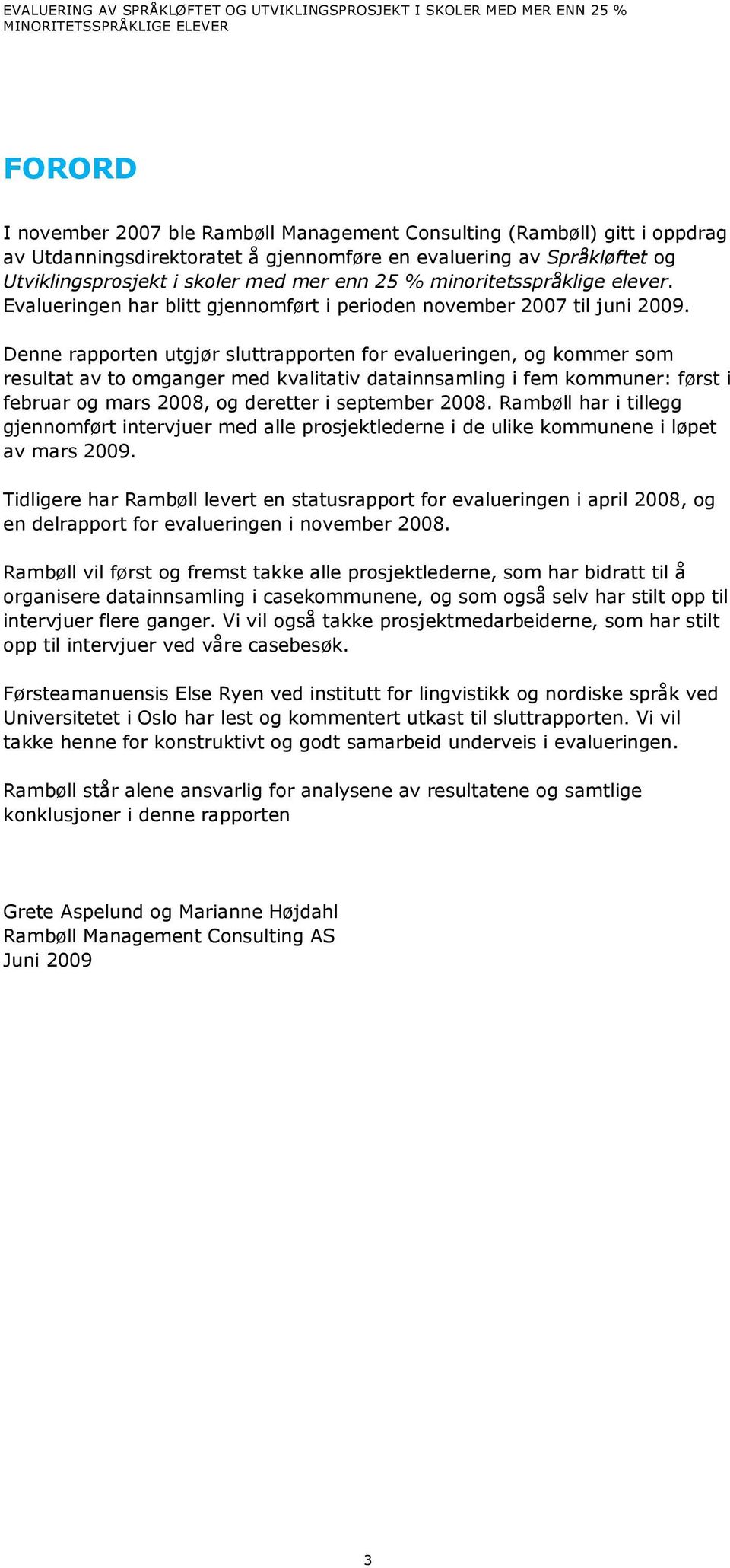 Denne rapporten utgjør sluttrapporten for evalueringen, og kommer som resultat av to omganger med kvalitativ datainnsamling i fem kommuner: først i februar og mars 2008, og deretter i september 2008.