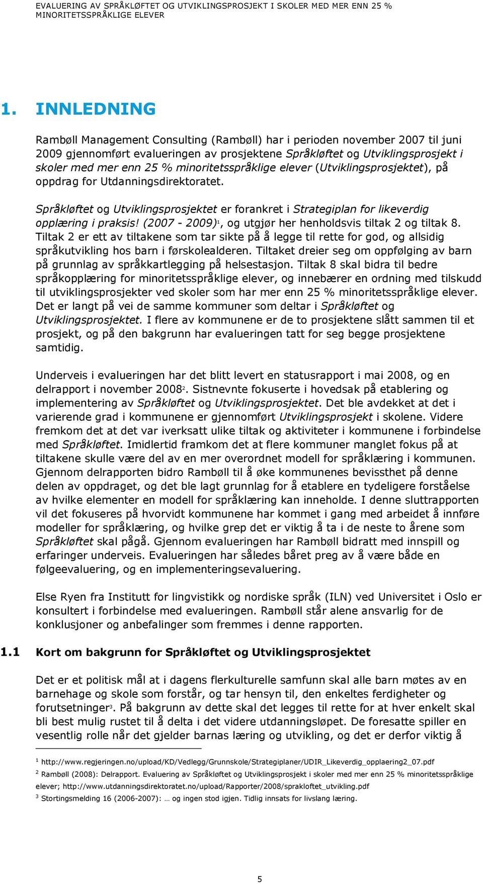 (2007-2009) 1, og utgjør her henholdsvis tiltak 2 og tiltak 8. Tiltak 2 er ett av tiltakene som tar sikte på å legge til rette for god, og allsidig språkutvikling hos barn i førskolealderen.