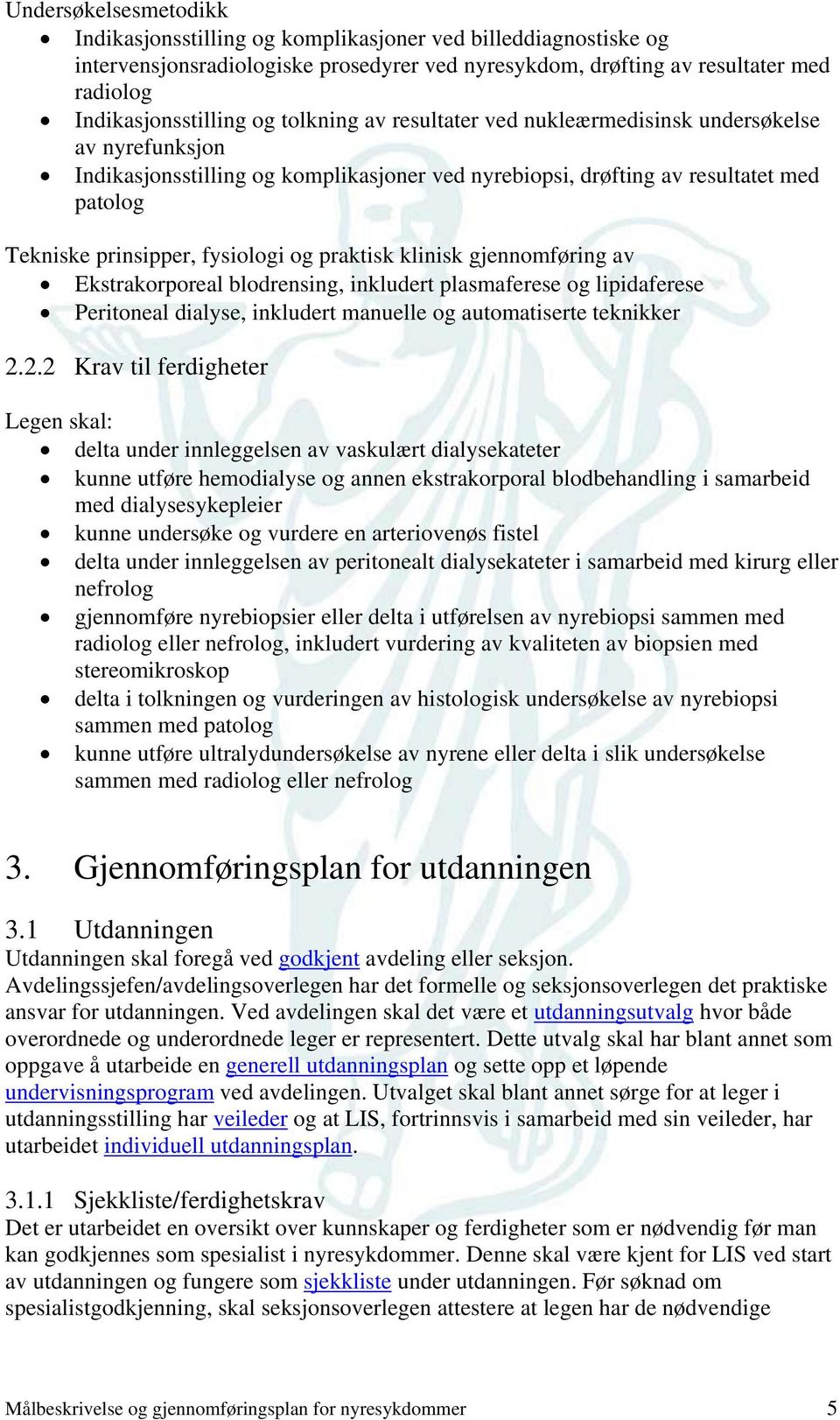 praktisk klinisk gjennomføring av Ekstrakorporeal blodrensing, inkludert plasmaferese og lipidaferese Peritoneal dialyse, inkludert manuelle og automatiserte teknikker 2.