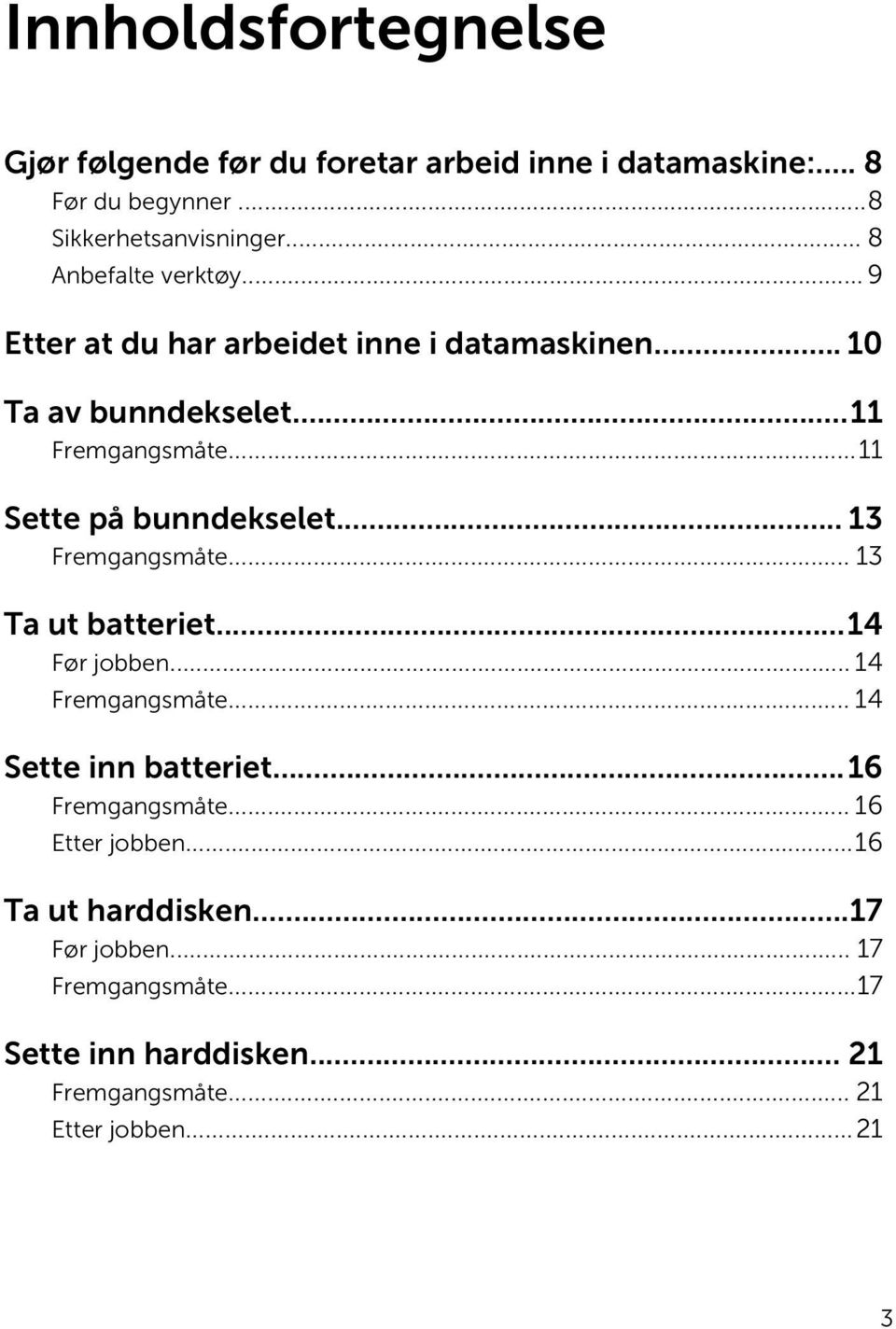 ..11 Sette på bunndekselet... 13 Fremgangsmåte... 13 Ta ut batteriet...14 Før jobben... 14 Fremgangsmåte... 14 Sette inn batteriet.