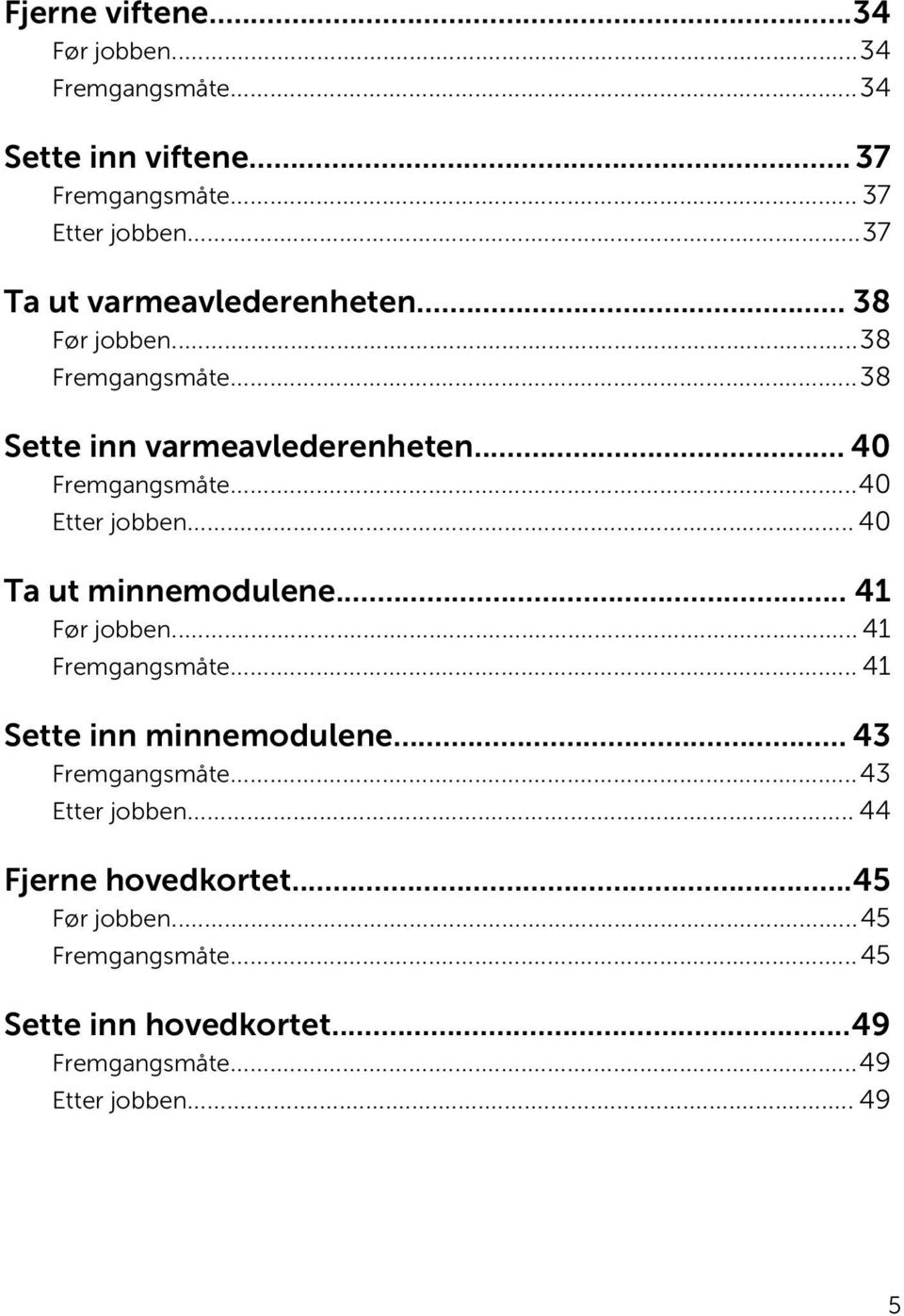 ..40 Etter jobben... 40 Ta ut minnemodulene... 41 Før jobben... 41 Fremgangsmåte... 41 Sette inn minnemodulene... 43 Fremgangsmåte.