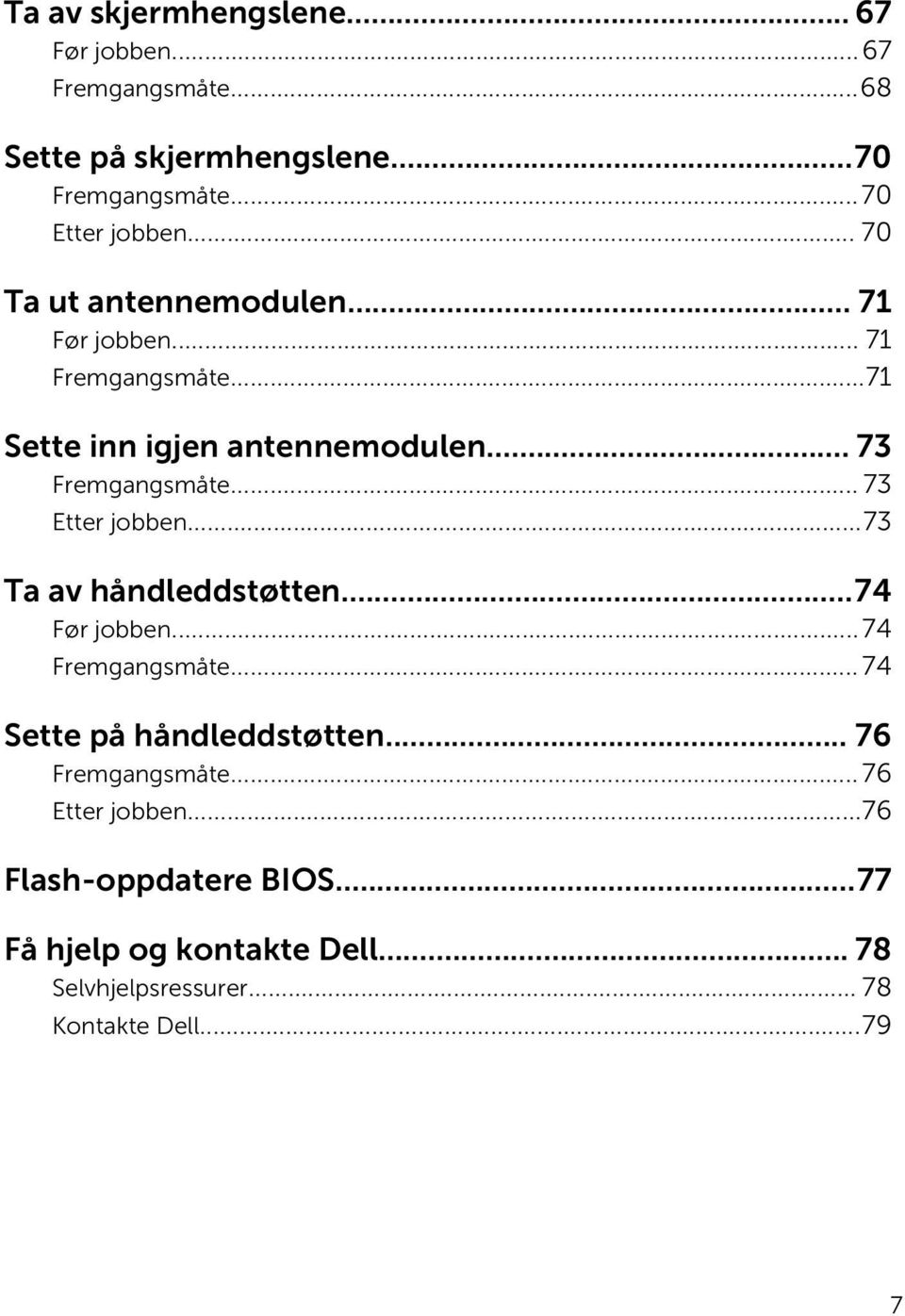 .. 73 Etter jobben...73 Ta av håndleddstøtten...74 Før jobben...74 Fremgangsmåte... 74 Sette på håndleddstøtten.