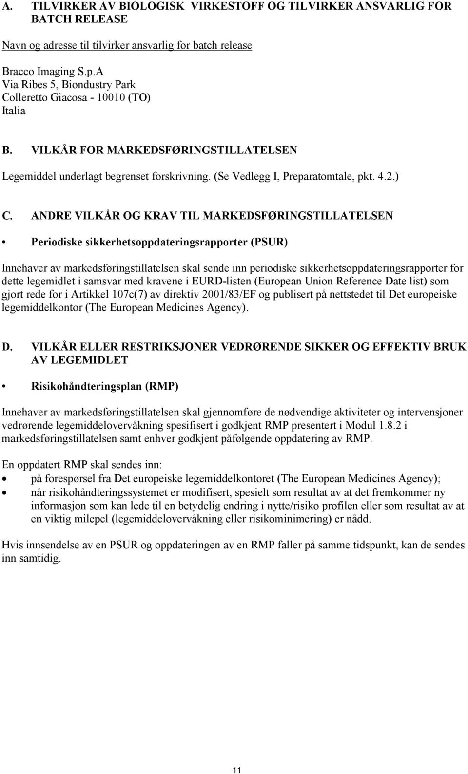 ANDRE VILKÅR OG KRAV TIL MARKEDSFØRINGSTILLATELSEN Periodiske sikkerhetsoppdateringsrapporter (PSUR) Innehaver av markedsføringstillatelsen skal sende inn periodiske sikkerhetsoppdateringsrapporter