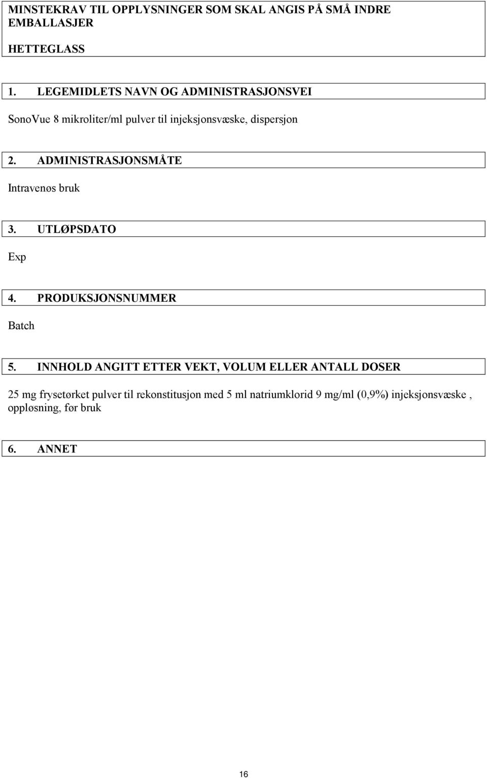 ADMINISTRASJONSMÅTE Intravenøs bruk 3. UTLØPSDATO Exp 4. PRODUKSJONSNUMMER Batch 5.