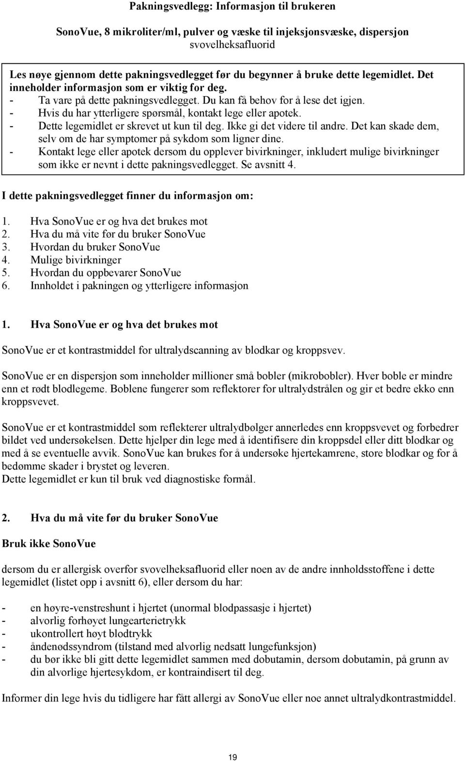 - Hvis du har ytterligere spørsmål, kontakt lege eller apotek. - Dette legemidlet er skrevet ut kun til deg. Ikke gi det videre til andre.