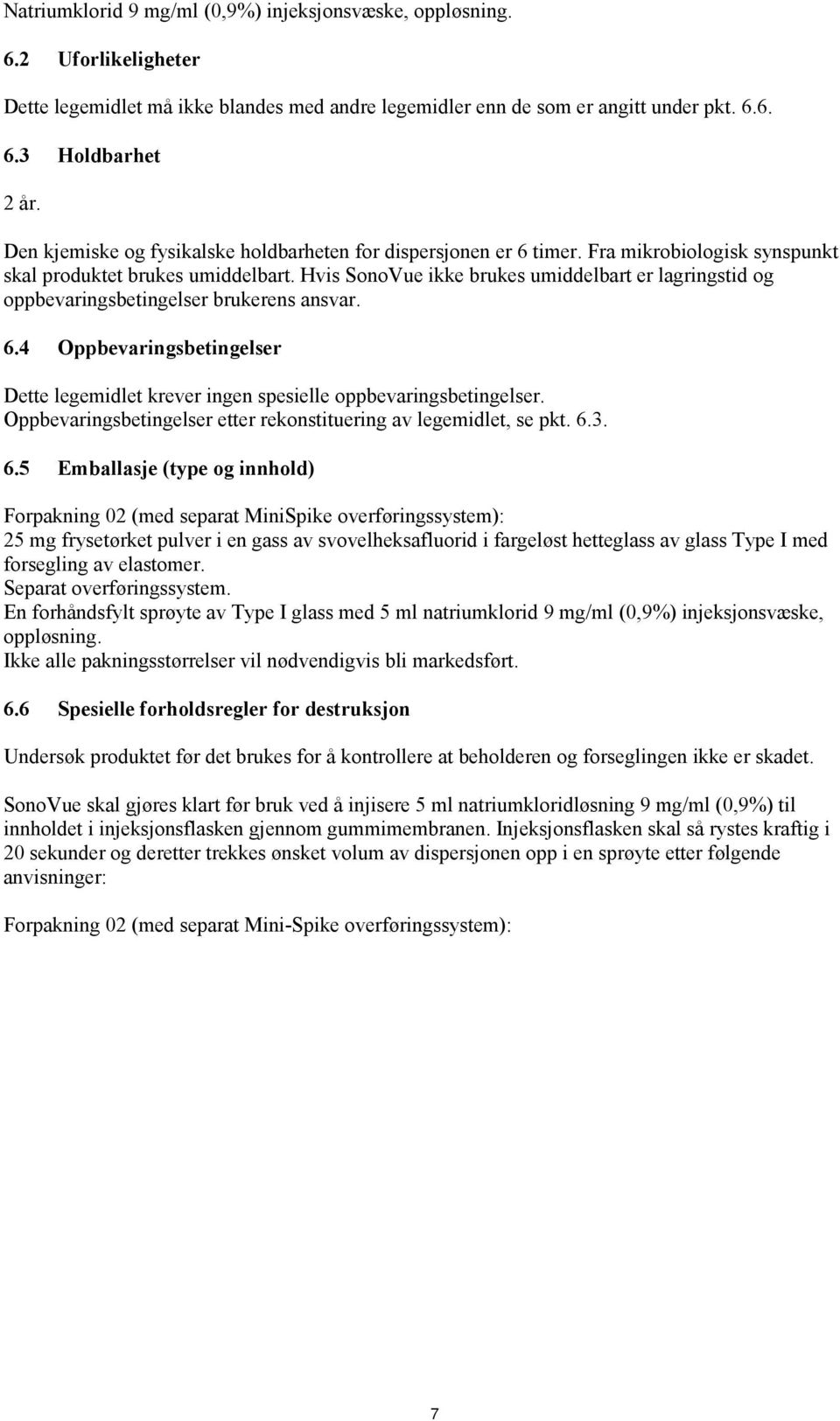 Hvis SonoVue ikke brukes umiddelbart er lagringstid og oppbevaringsbetingelser brukerens ansvar. 6.4 Oppbevaringsbetingelser Dette legemidlet krever ingen spesielle oppbevaringsbetingelser.