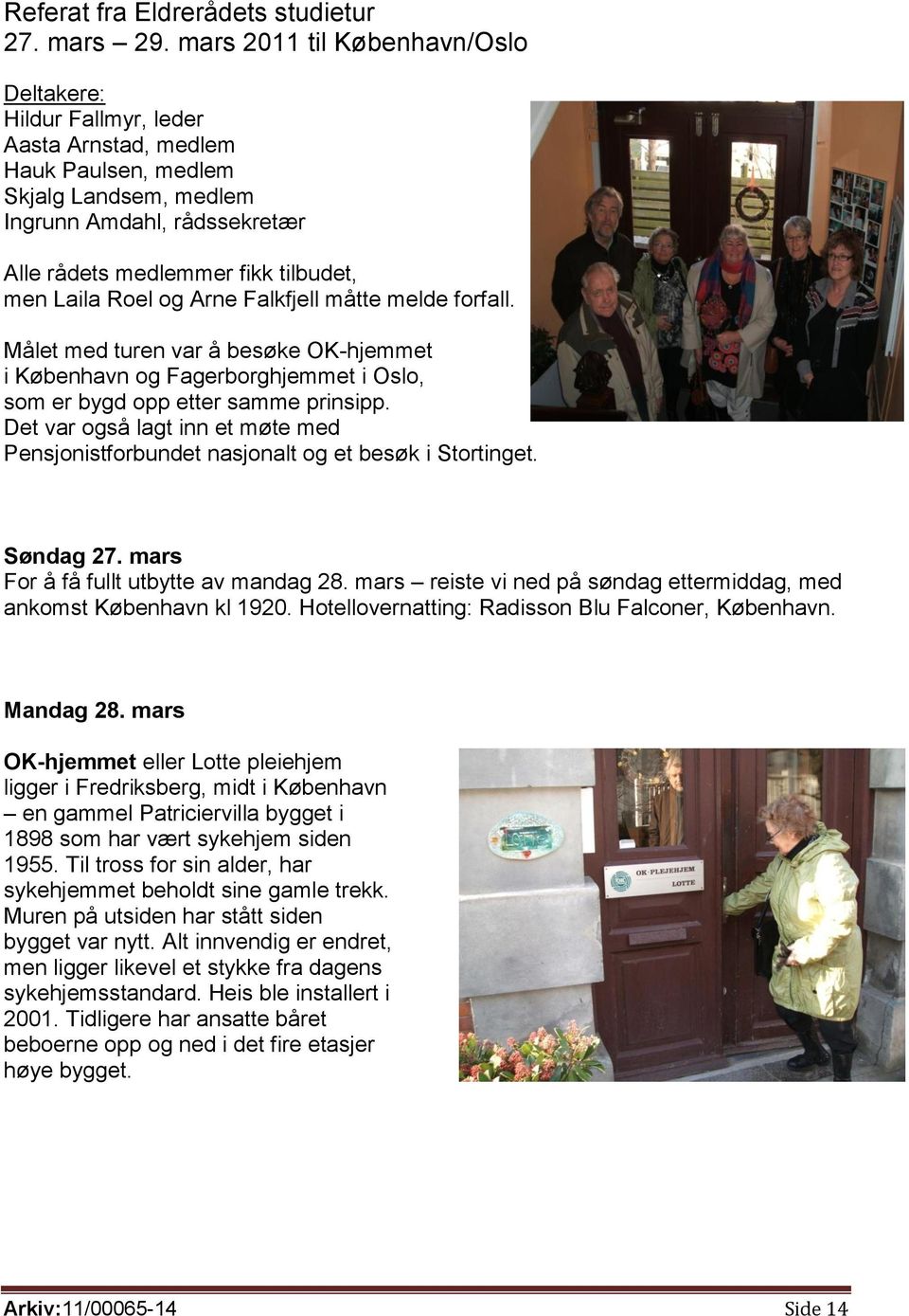 Laila Roel og Arne Falkfjell måtte melde forfall. Målet med turen var å besøke OK-hjemmet i København og Fagerborghjemmet i Oslo, som er bygd opp etter samme prinsipp.