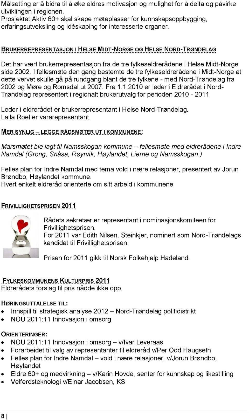 BRUKERREPRESENTASJON I HELSE MIDT-NORGE OG HELSE NORD-TRØNDELAG Det har vært brukerrepresentasjon fra de tre fylkeseldrerådene i Helse Midt-Norge side 2002.