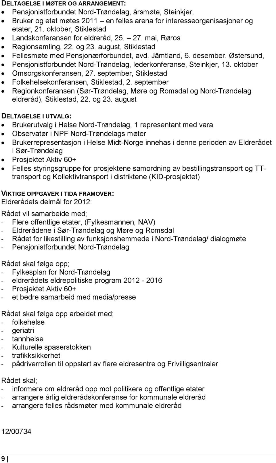 desember, Østersund, Pensjonistforbundet Nord-Trøndelag, lederkonferanse, Steinkjer, 13. oktober Omsorgskonferansen, 27. september, Stiklestad Folkehelsekonferansen, Stiklestad, 2.