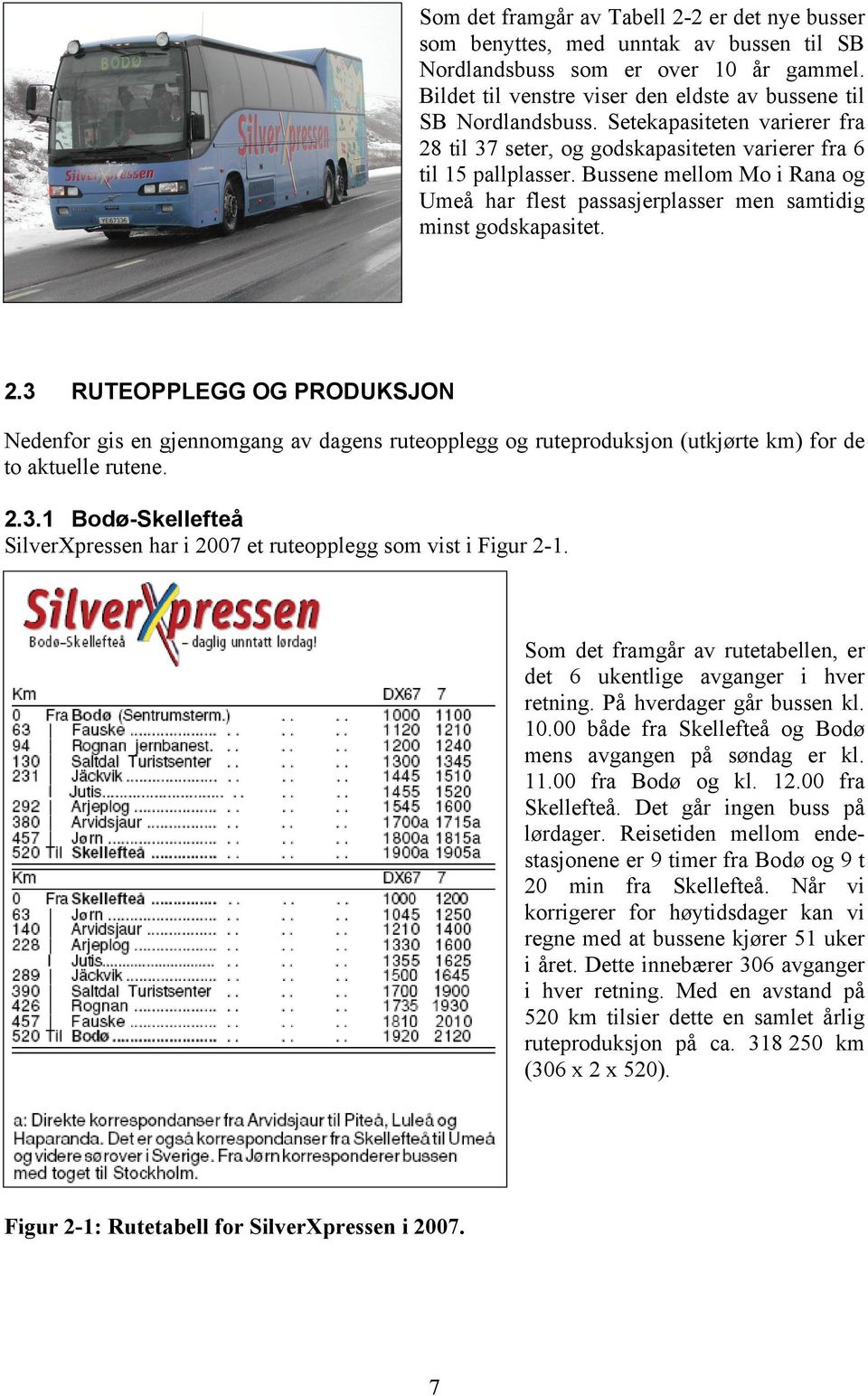 2.3.1 Bodø-Skellefteå SilverXpressen har i 2007 et ruteopplegg som vist i Figur 2-1. Som det framgår av rutetabellen, er det 6 ukentlige avganger i hver retning. På hverdager går bussen kl. 10.