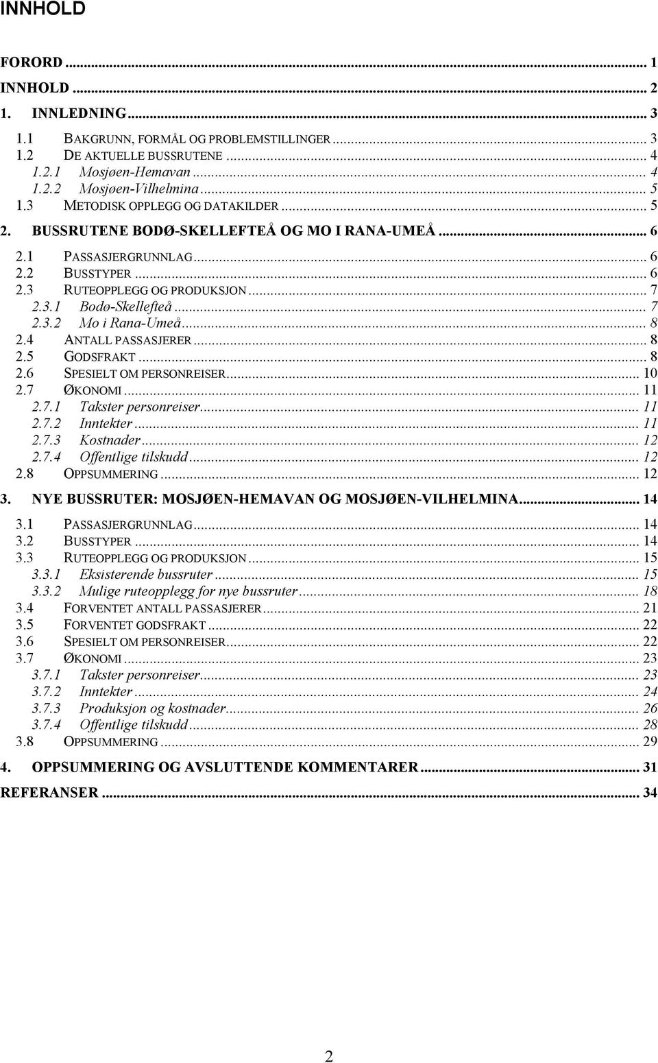 .. 8 2.4 ANTALL PASSASJERER... 8 2.5 GODSFRAKT... 8 2.6 SPESIELT OM PERSONREISER... 10 2.7 ØKONOMI... 11 2.7.1 Takster personreiser... 11 2.7.2 Inntekter... 11 2.7.3 Kostnader... 12 2.7.4 Offentlige tilskudd.