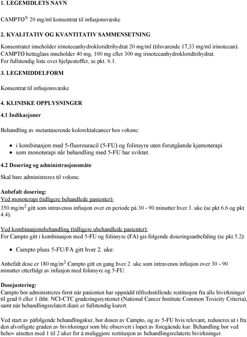 CAMPTO hetteglass inneholder 40 mg, 100 mg eller 300 mg irinotecanhydrokloridtrihydrat. For fullstendig liste over hjelpestoffer, se pkt. 6.1. 3. LEGEMIDDELFORM Konsentrat til infusjonsvæske 4.