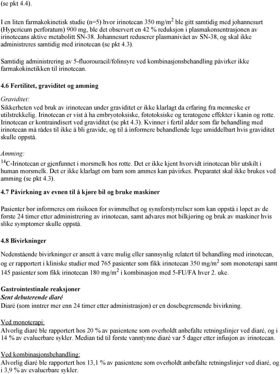 irinotecans aktive metabolitt SN-38. Johannesurt reduserer plasmanivået av SN-38, og skal ikke administreres samtidig med irinotecan (se pkt 4.3).