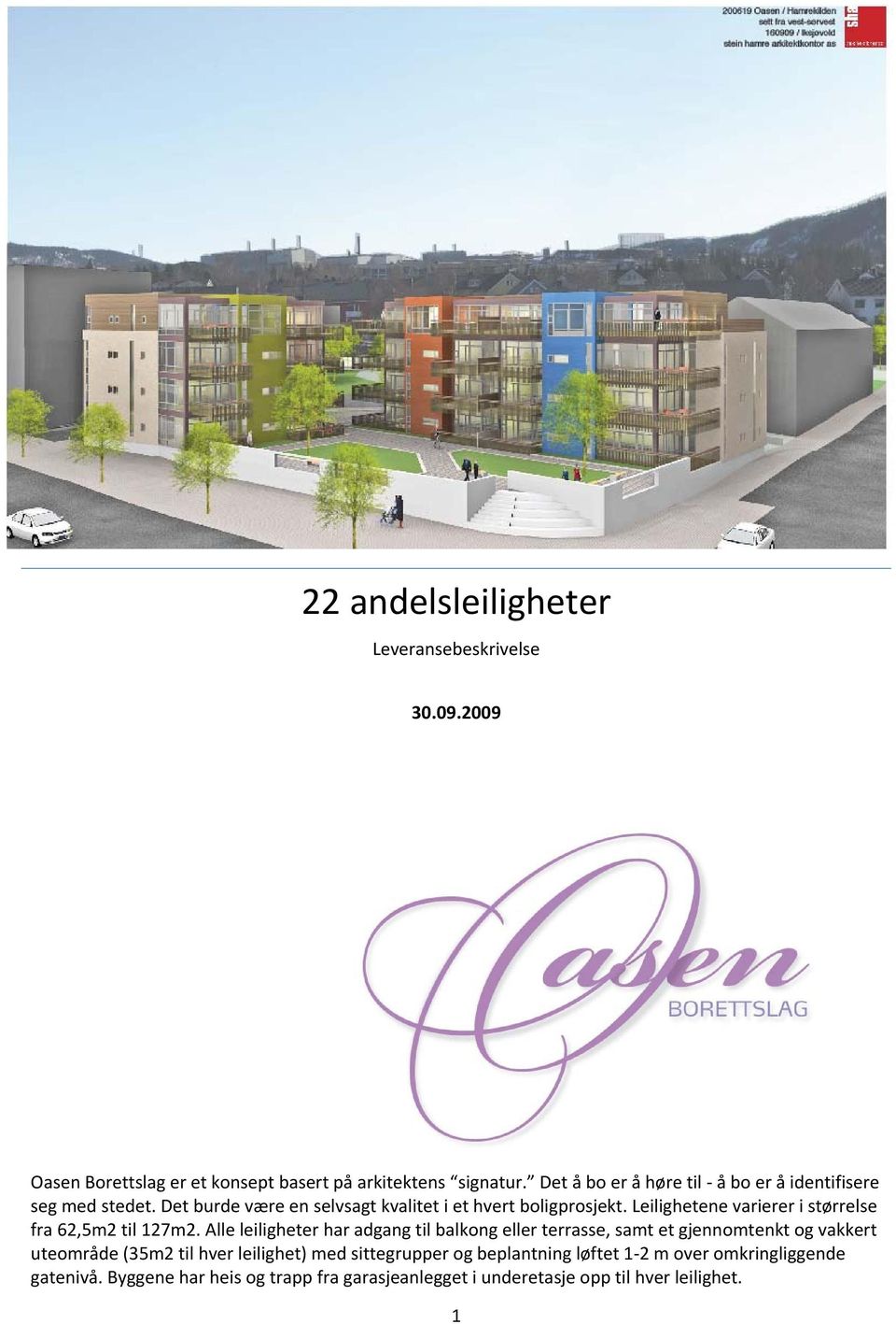 Leilighetene varierer i størrelse fra 62,5m2 til 127m2.