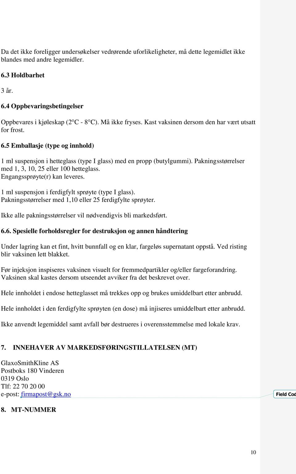 Pakningsstørrelser med 1, 3, 10, 25 eller 100 hetteglass. Engangssprøyte(r) kan leveres. 1 ml suspensjon i ferdigfylt sprøyte (type I glass). Pakningsstørrelser med 1,10 eller 25 ferdigfylte sprøyter.