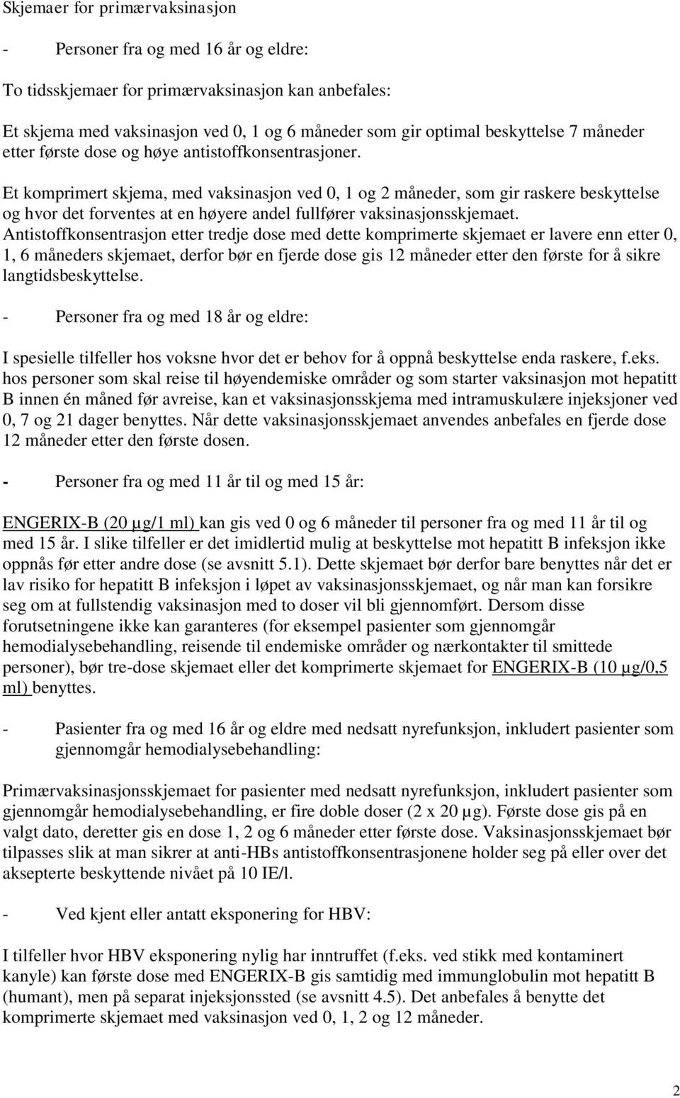 Et komprimert skjema, med vaksinasjon ved 0, 1 og 2 måneder, som gir raskere beskyttelse og hvor det forventes at en høyere andel fullfører vaksinasjonsskjemaet.