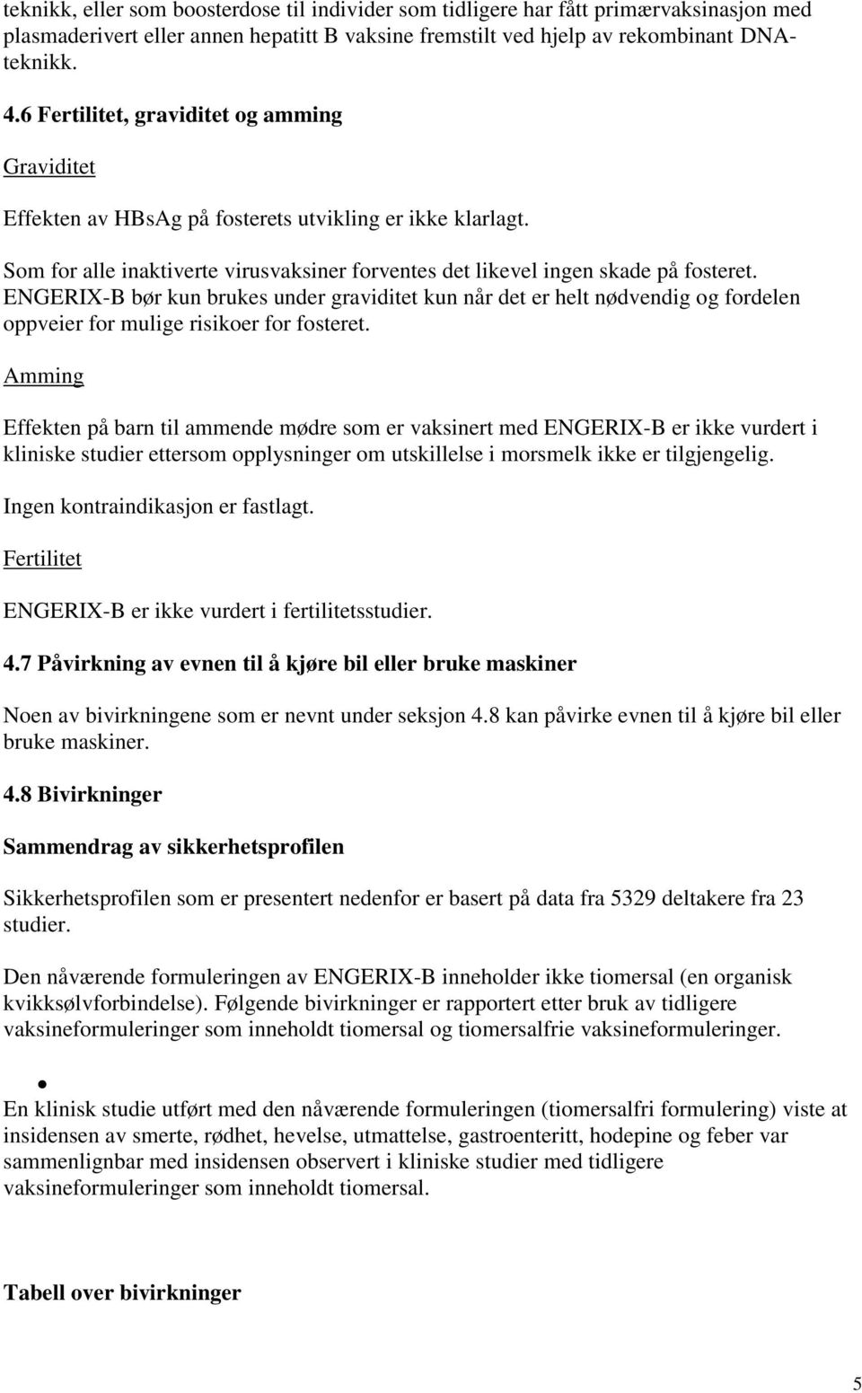 ENGERIX-B bør kun brukes under graviditet kun når det er helt nødvendig og fordelen oppveier for mulige risikoer for fosteret.