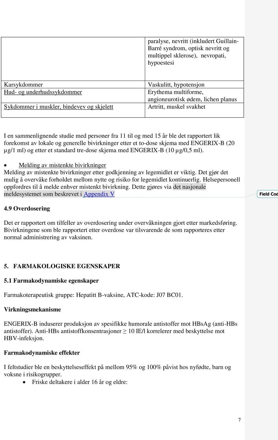 av lokale og generelle bivirkninger etter et to-dose skjema med ENGERIX-B (20 µg/1 ml) og etter et standard tre-dose skjema med ENGERIX-B (10 µg/0,5 ml).