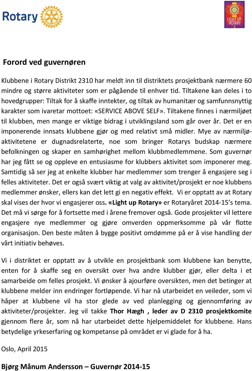 Tiltakene finnes i nærmiljøet til klubben, men mange er viktige bidrag i utviklingsland som går over år. Det er en imponerende innsats klubbene gjør og med relativt små midler.