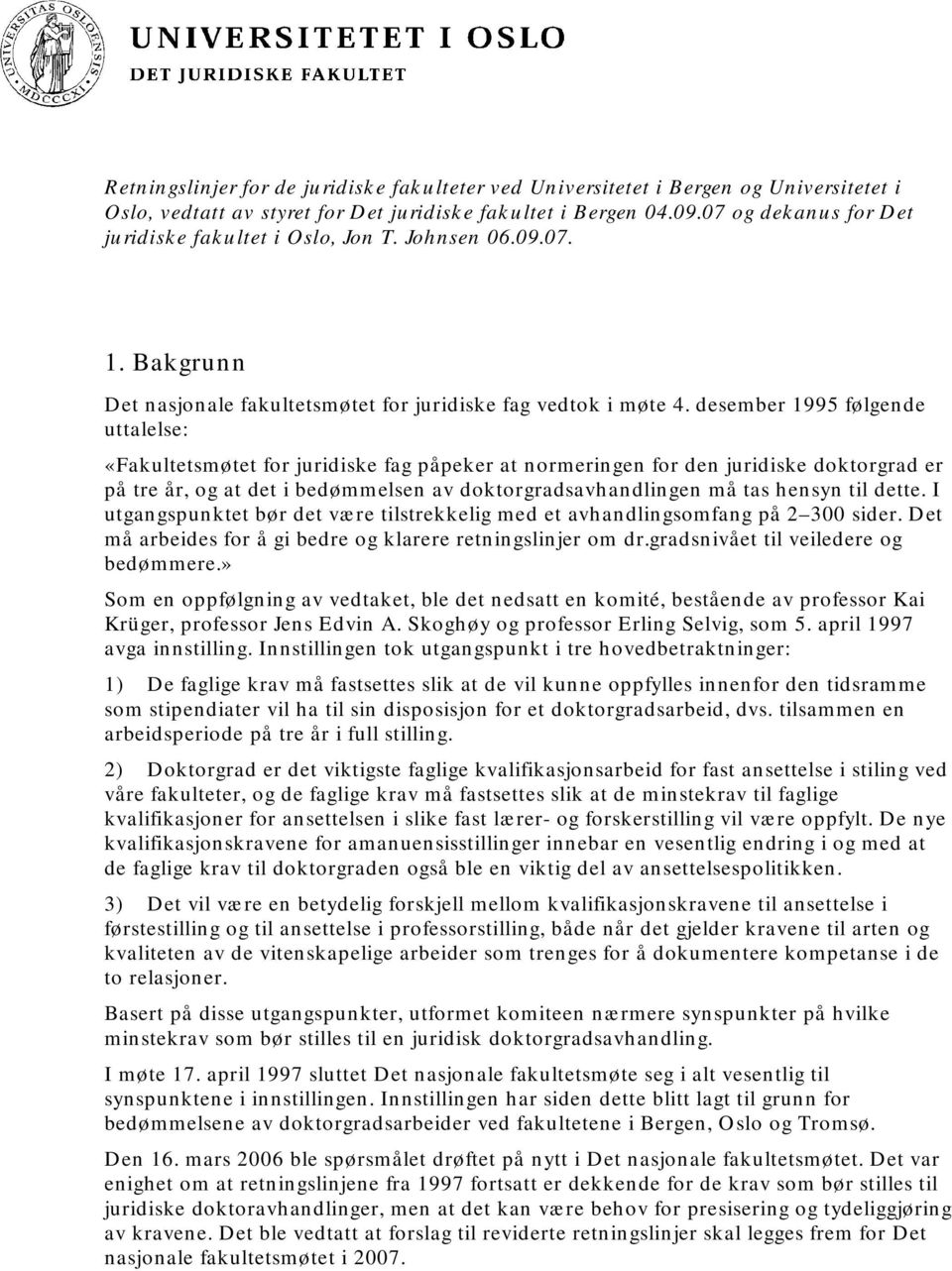 desember 1995 følgende uttalelse: «Fakultetsmøtet for juridiske fag påpeker at normeringen for den juridiske doktorgrad er på tre år, og at det i bedømmelsen av doktorgradsavhandlingen må tas hensyn