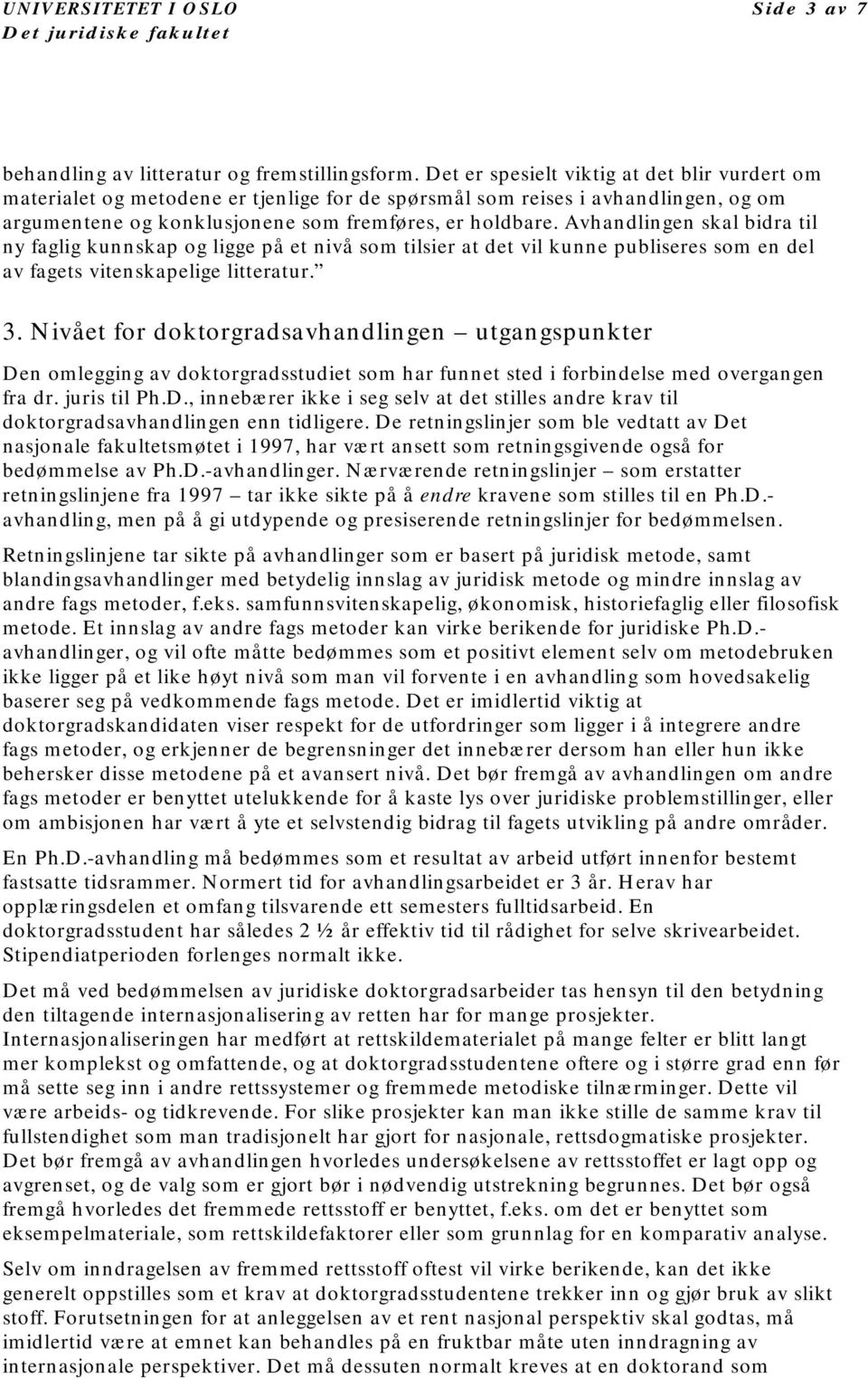 Avhandlingen skal bidra til ny faglig kunnskap og ligge på et nivå som tilsier at det vil kunne publiseres som en del av fagets vitenskapelige litteratur. 3.