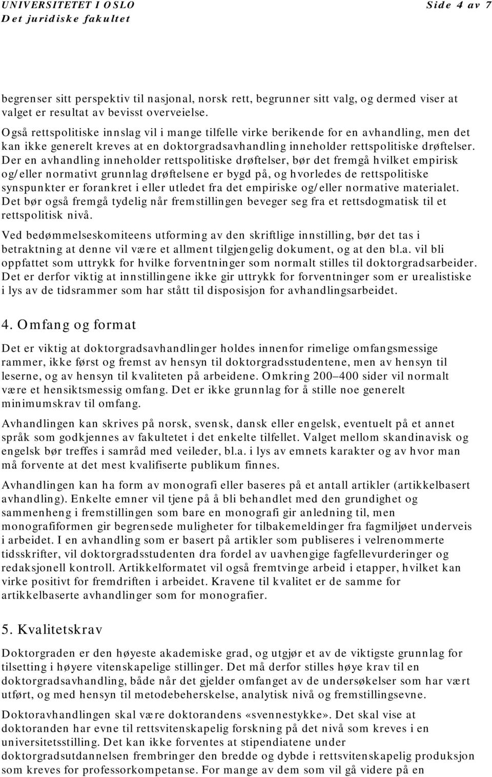 Der en avhandling inneholder rettspolitiske drøftelser, bør det fremgå hvilket empirisk og/eller normativt grunnlag drøftelsene er bygd på, og hvorledes de rettspolitiske synspunkter er forankret i