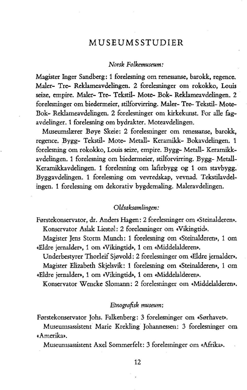 For alle fagavdelinger. 1 forelesning om bydrakter. Moteavdelingen. Museumslærer Bøye Skeie: 2 forelesninger om renessanse, barokk, regence. Bygg- Tekstil- Mote- Metall- Keramikk- Bokavdelingen.