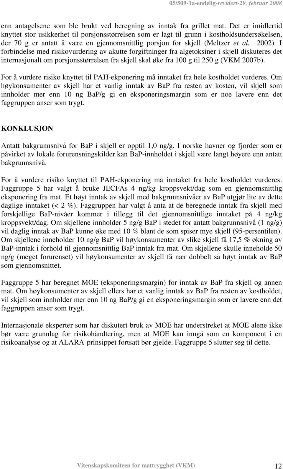 I forbindelse med risikovurdering av akutte forgiftninger fra algetoksiner i skjell diskuteres det internasjonalt om porsjonsstørrelsen fra skjell skal øke fra 100 g til 250 g (VKM 2007b).