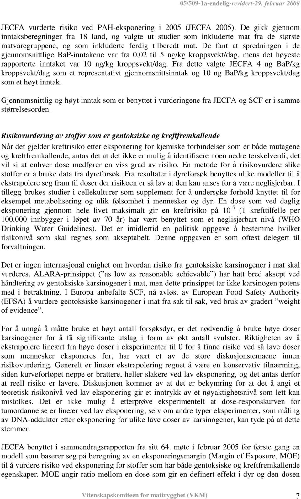 De fant at spredningen i de gjennomsnittlige BaP-inntakene var fra 0,02 til 5 ng/kg kroppsvekt/dag, mens det høyeste rapporterte inntaket var 10 ng/kg kroppsvekt/dag.