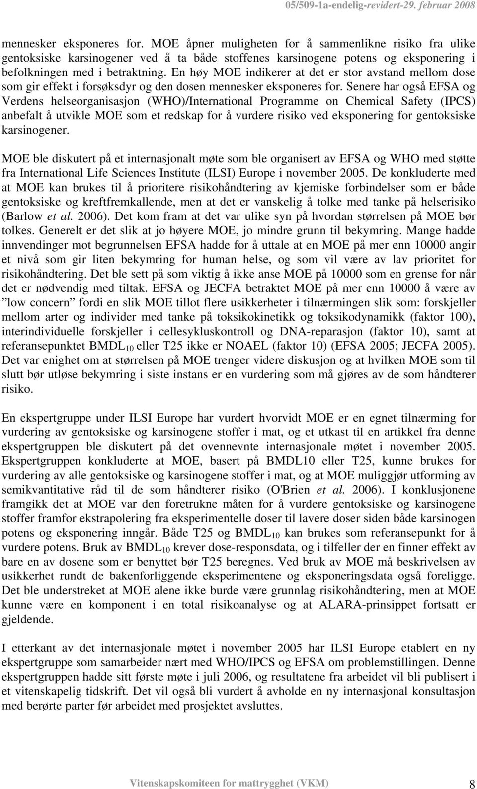 Senere har også EFSA og Verdens helseorganisasjon (WHO)/International Programme on Chemical Safety (IPCS) anbefalt å utvikle MOE som et redskap for å vurdere risiko ved eksponering for gentoksiske