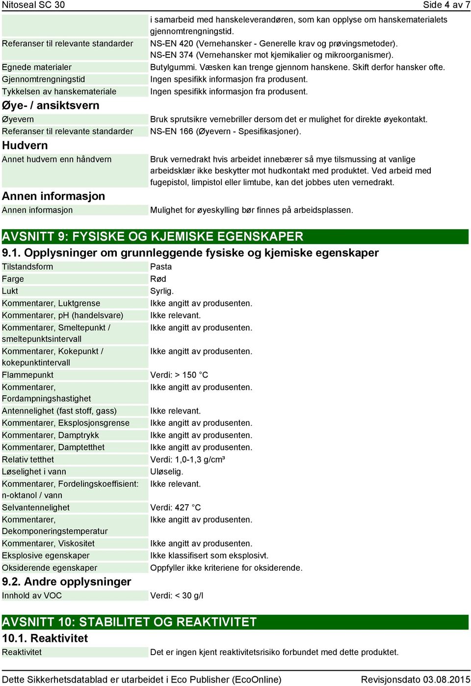 NS-EN 374 (Vernehansker mot kjemikalier og mikroorganismer). Butylgummi. Væsken kan trenge gjennom hanskene. Skift derfor hansker ofte. Ingen spesifikk informasjon fra produsent.