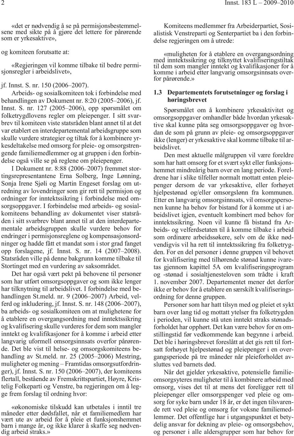 bedre permisjonsregler i arbeidslivet», jf. Innst. S. nr. 150 (2006 2007). Arbeids- og sosialkomiteen tok i forbindelse med behandlingen av Dokument nr. 8:20 (2005 2006), jf. Innst. S. nr. 127 (2005 2006), opp spørsmålet om folketrygdlovens regler om pleiepenger.