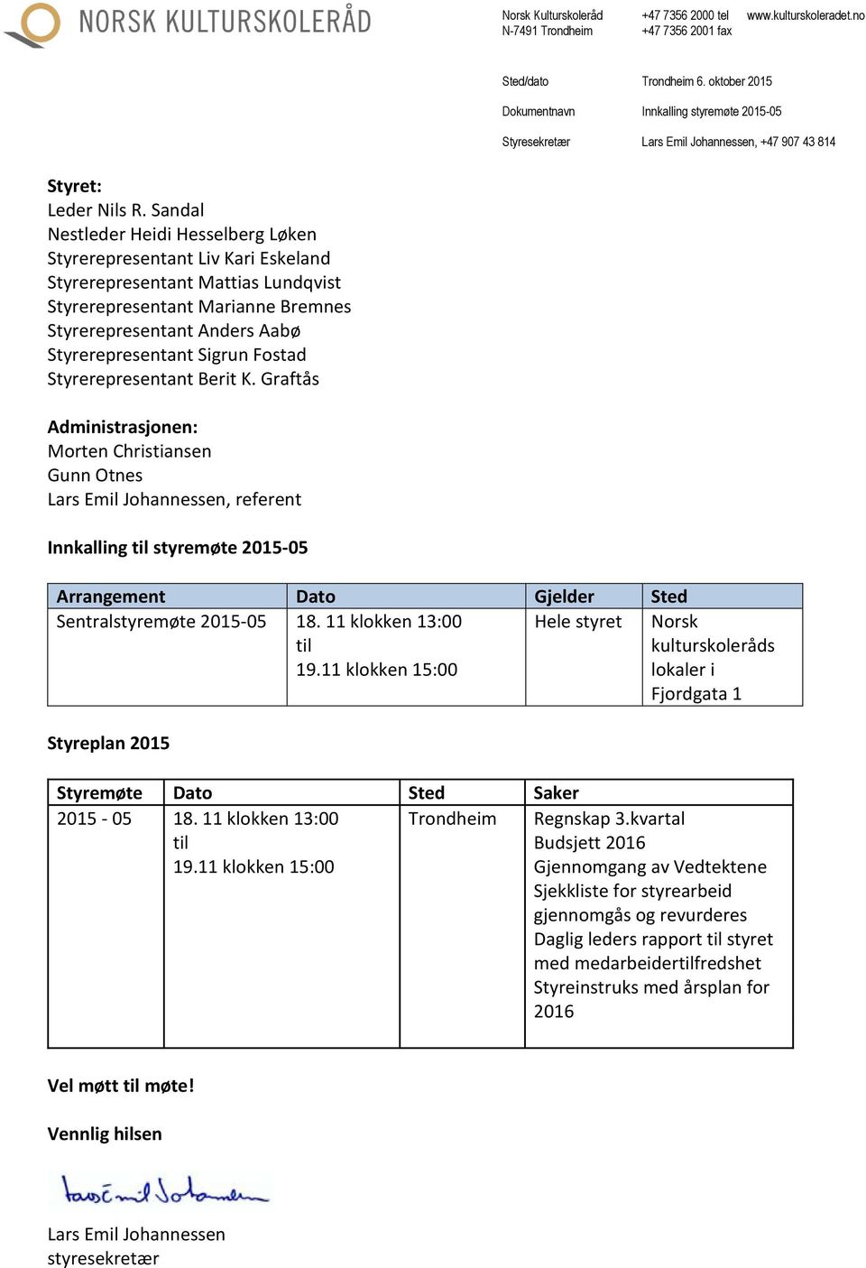 Sandal Nestleder Heidi Hesselberg Løken Styrerepresentant Liv Kari Eskeland Styrerepresentant Mattias Lundqvist Styrerepresentant Marianne Bremnes Styrerepresentant Anders Aabø Styrerepresentant