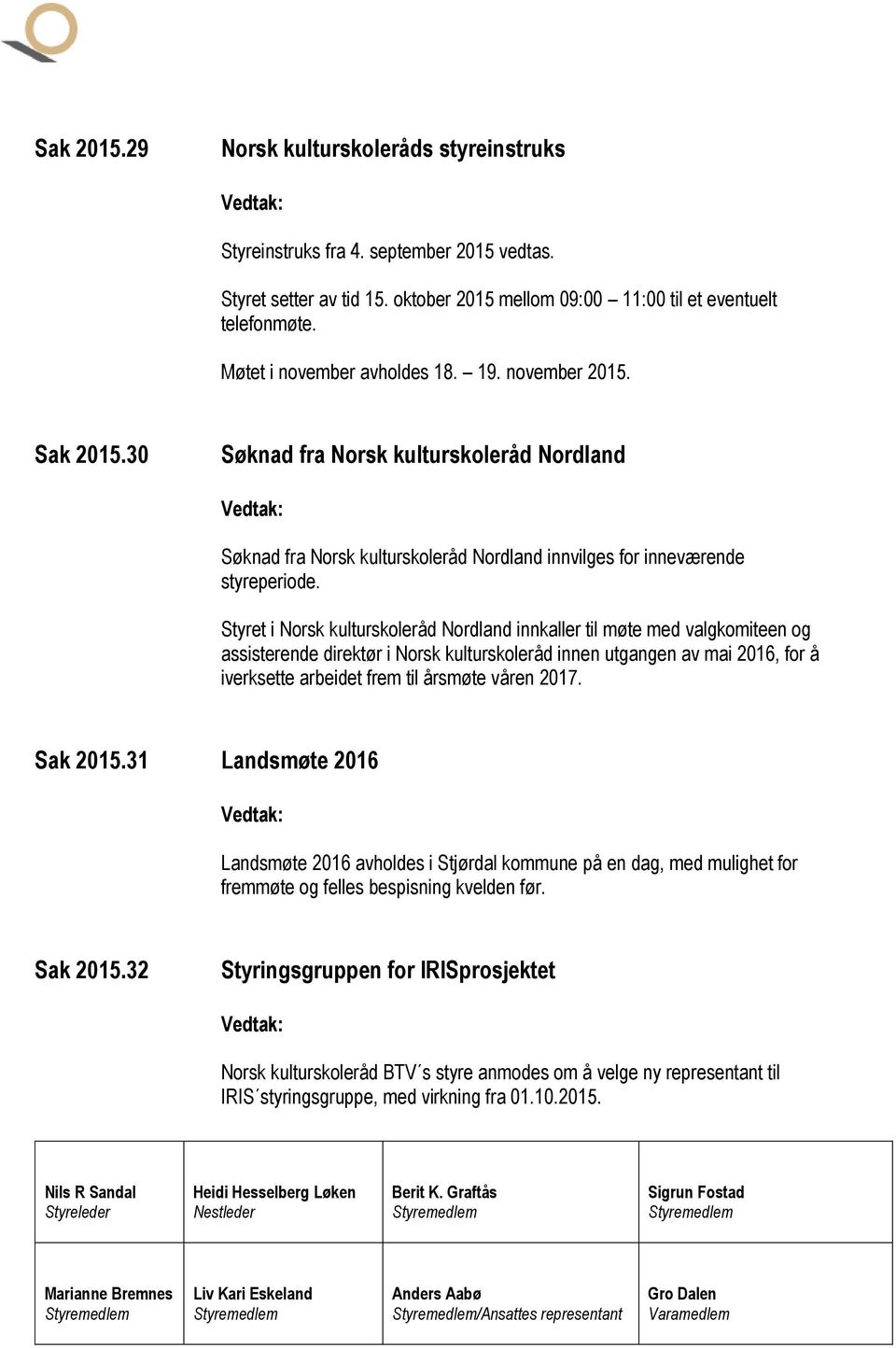 Styret i Norsk kulturskoleråd Nordland innkaller til møte med valgkomiteen og assisterende direktør i Norsk kulturskoleråd innen utgangen av mai 2016, for å iverksette arbeidet frem til årsmøte våren