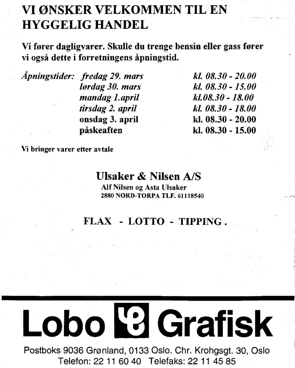 april kl. 08.30-20.00 påskeaften kl. 08.30-15.00 Vi bringer varer etter avtale Ulsaker & Nilsen A/S Alf Nilsen og Asta Ulsaker 2880 NORD-TORPA TLF.