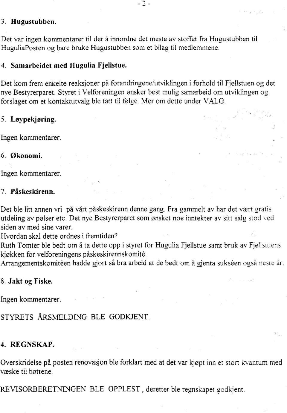 Styret i Velforeningen ønsker best mulig samarbeid om utviklingen og forslaget om et kontaktutvalg ble tatt til følge. Mer om dette under VALG. 5. Løypekjøring. Ingen kommentarer. 6. Økonomi.