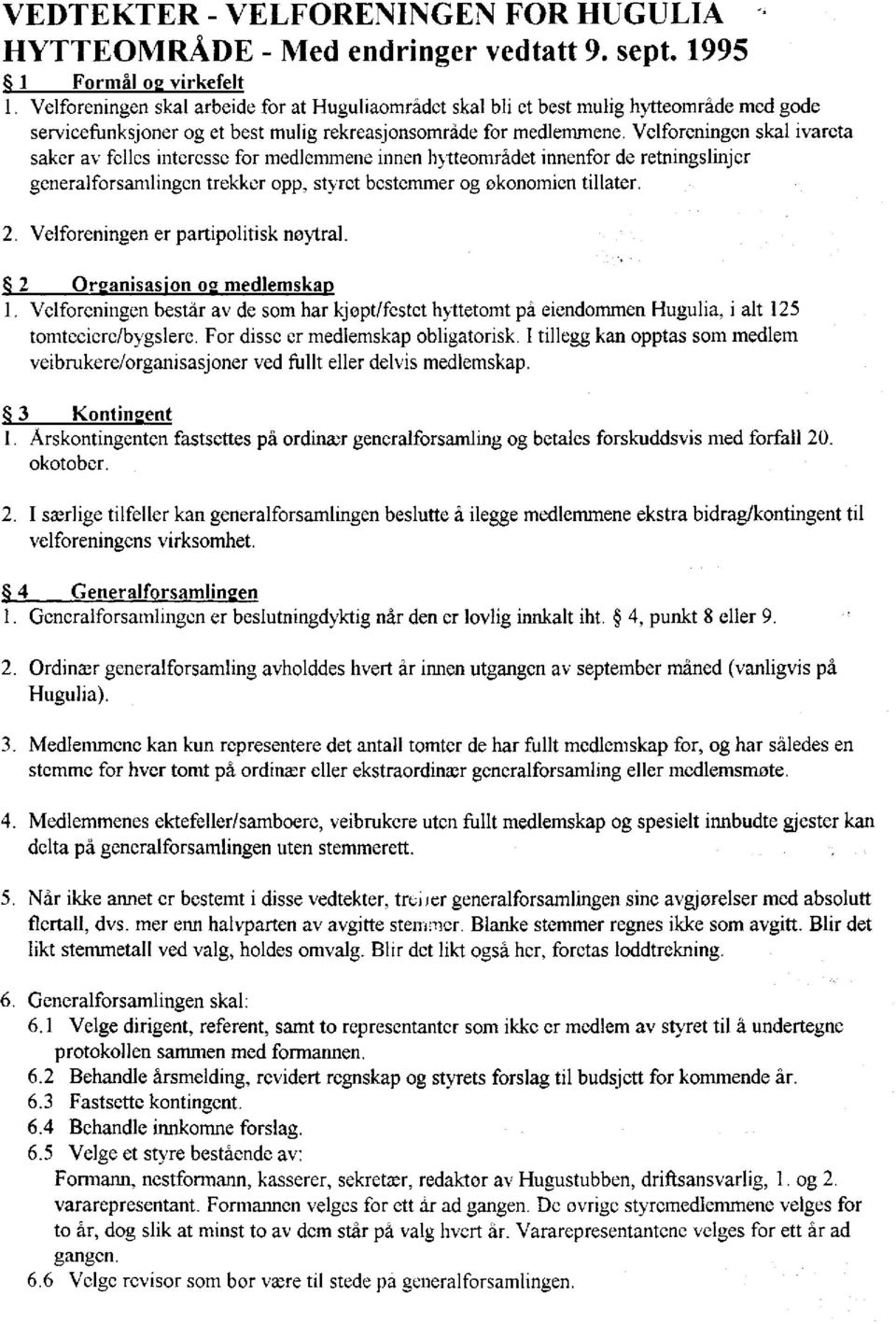 Velforeningen skal ivareta saker av felles interesse for medlemmene innen hytteområdet innenfor de retningslinjer generalforsamlingen trekker opp, styret bestemmer og økonomien tillater. 2.