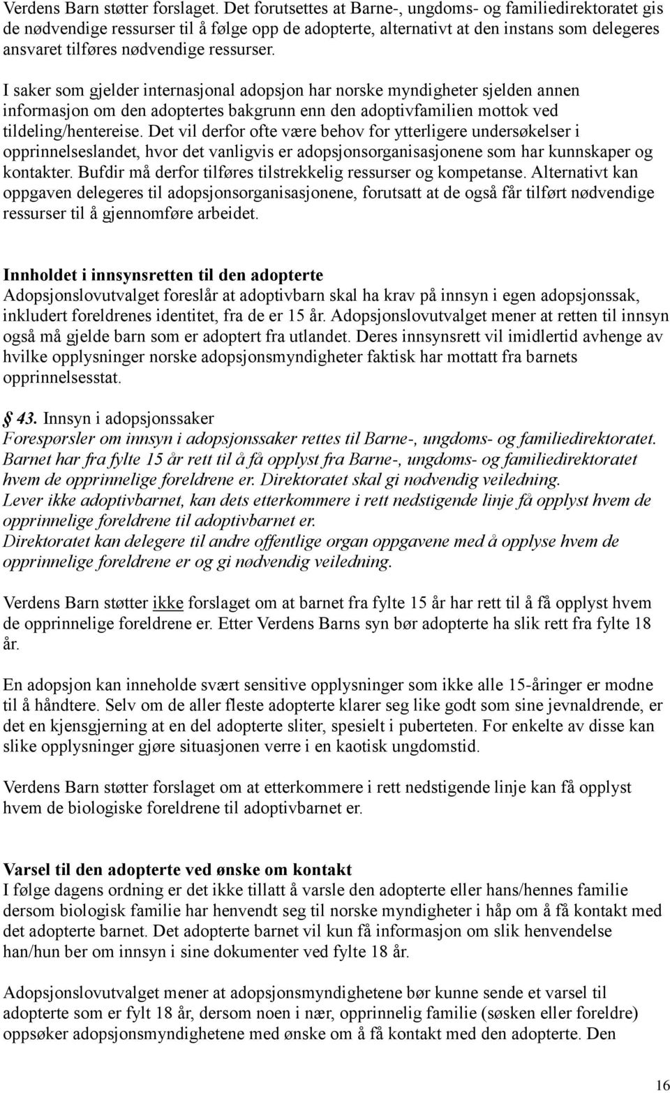 I saker som gjelder internasjonal adopsjon har norske myndigheter sjelden annen informasjon om den adoptertes bakgrunn enn den adoptivfamilien mottok ved tildeling/hentereise.