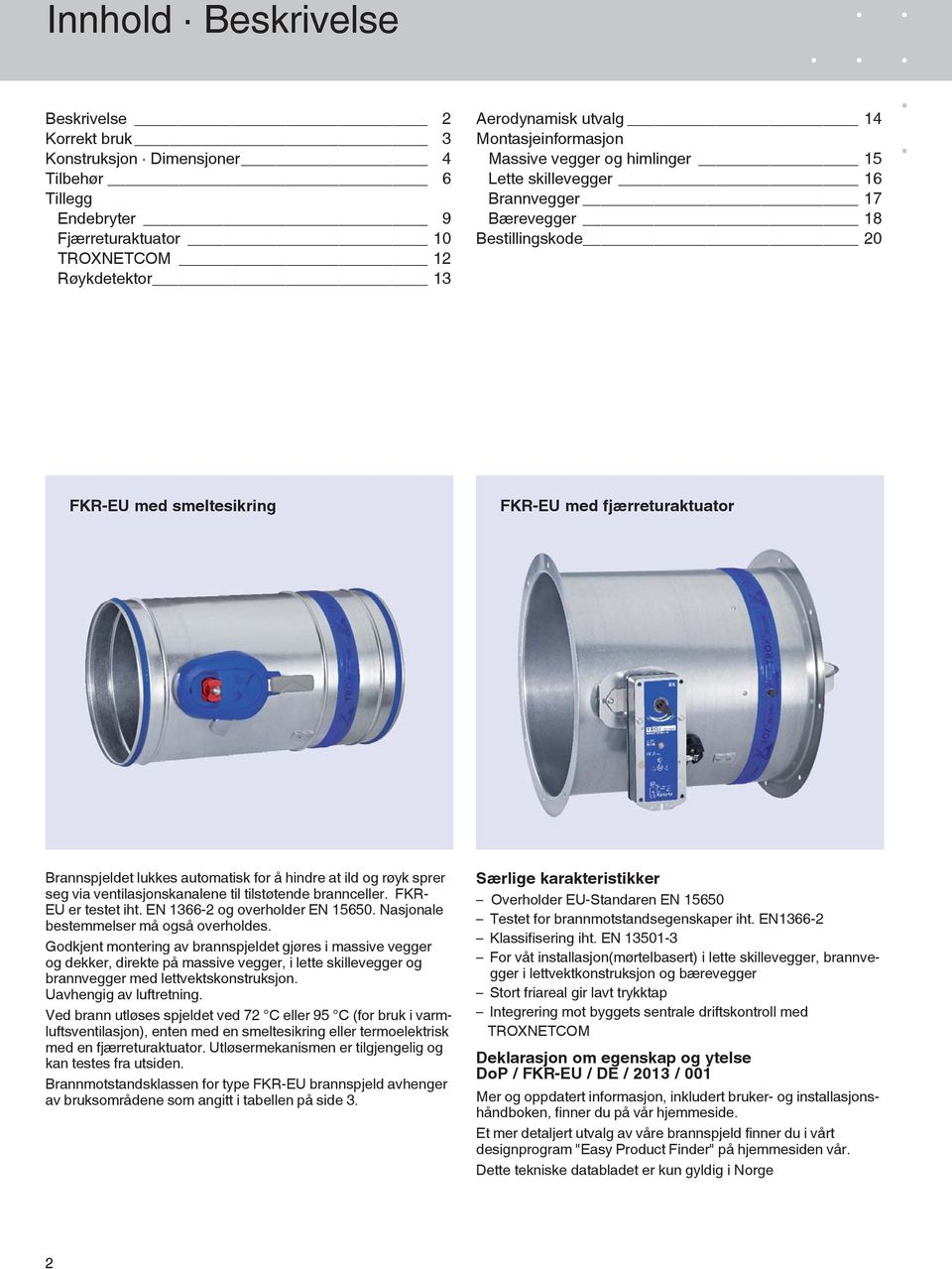 automatisk for å hindre at ild og røyk sprer seg via ventilasjonskanalene til tilstøtende brannceller. FKR- EU er testet iht. EN 1366-2 og overholder EN 15650.