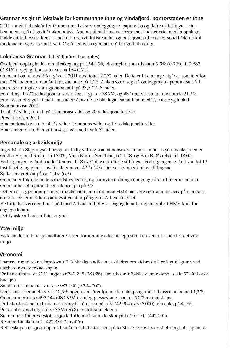 Annonseinntektene var betre enn budsjetterte, medan opplaget hadde eit fall. Avisa kom ut med eit positivt driftsresultat, og posisjonen til avisa er solid både i lokalmarknaden og økonomisk sett.