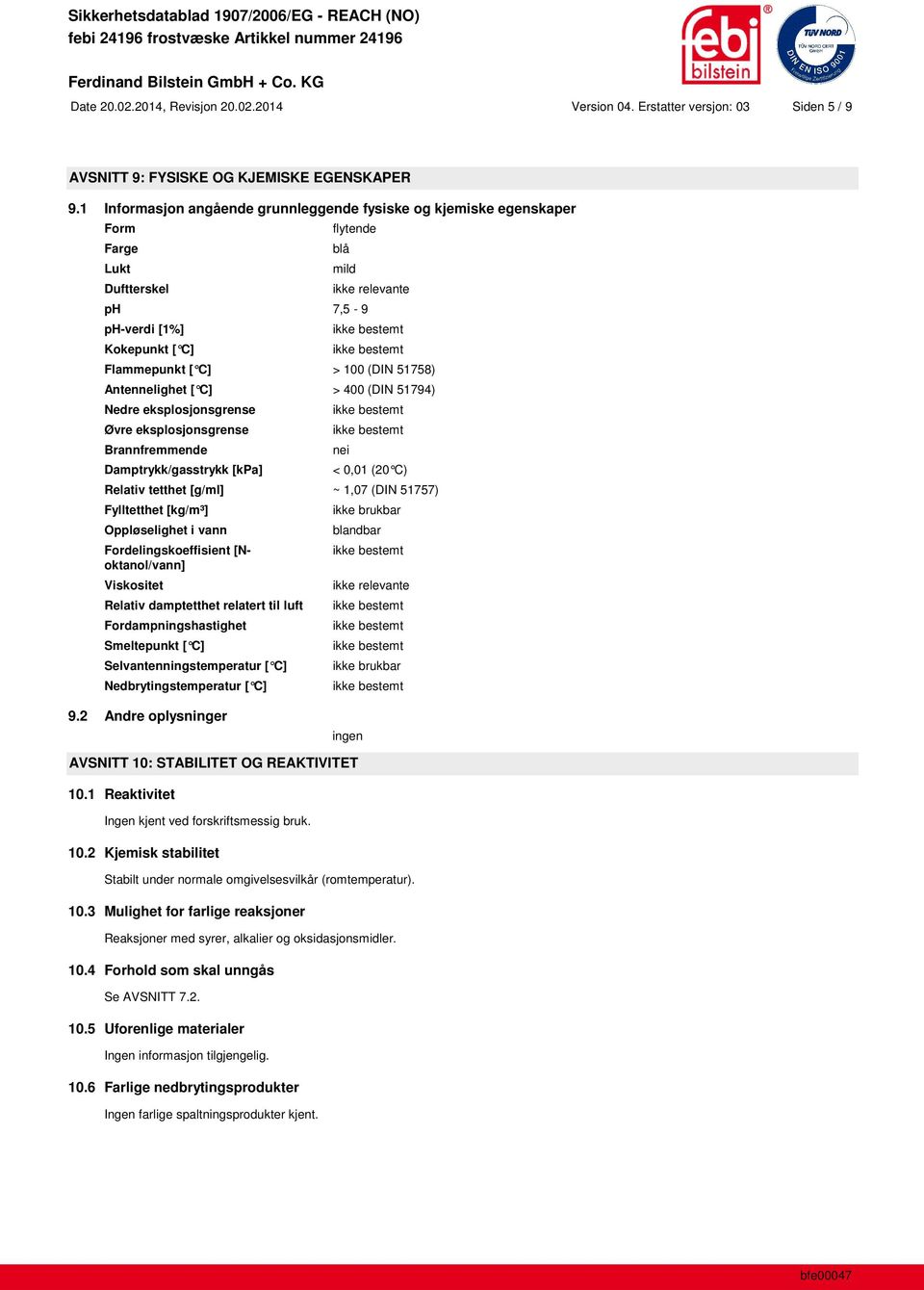 51758) Antennelighet [ C] > 400 (DIN 51794) Nedre eksplosjonsgrense Øvre eksplosjonsgrense Brannfremmende Damptrykk/gasstrykk [kpa] nei < 0,01 (20 C) Relativ tetthet [g/ml] ~ 1,07 (DIN 51757)