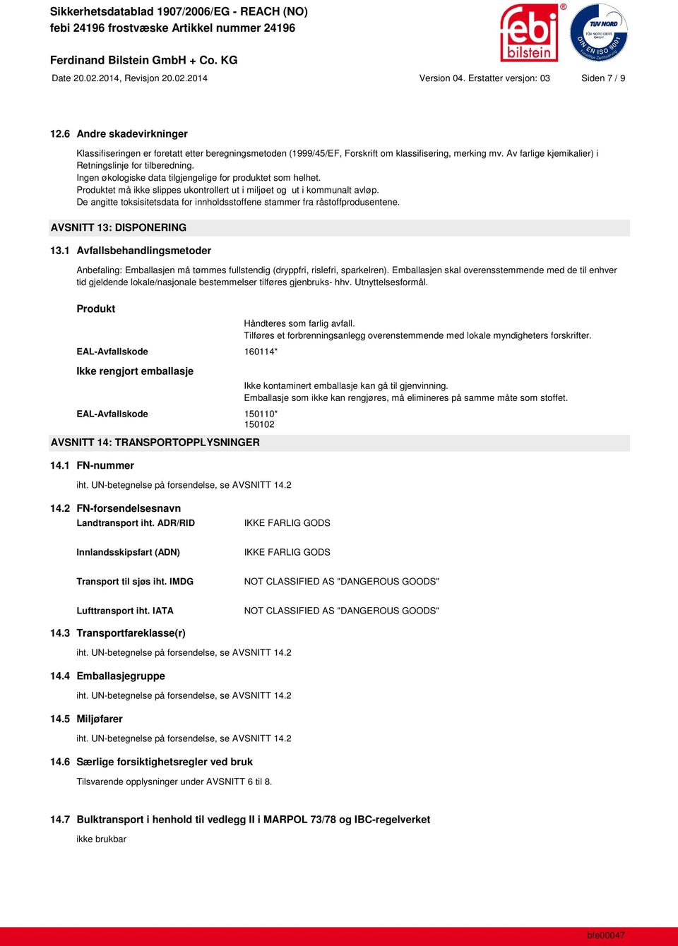 Ingen økologiske data tilgjengelige for produktet som helhet. Produktet må ikke slippes ukontrollert ut i miljøet og ut i kommunalt avløp.