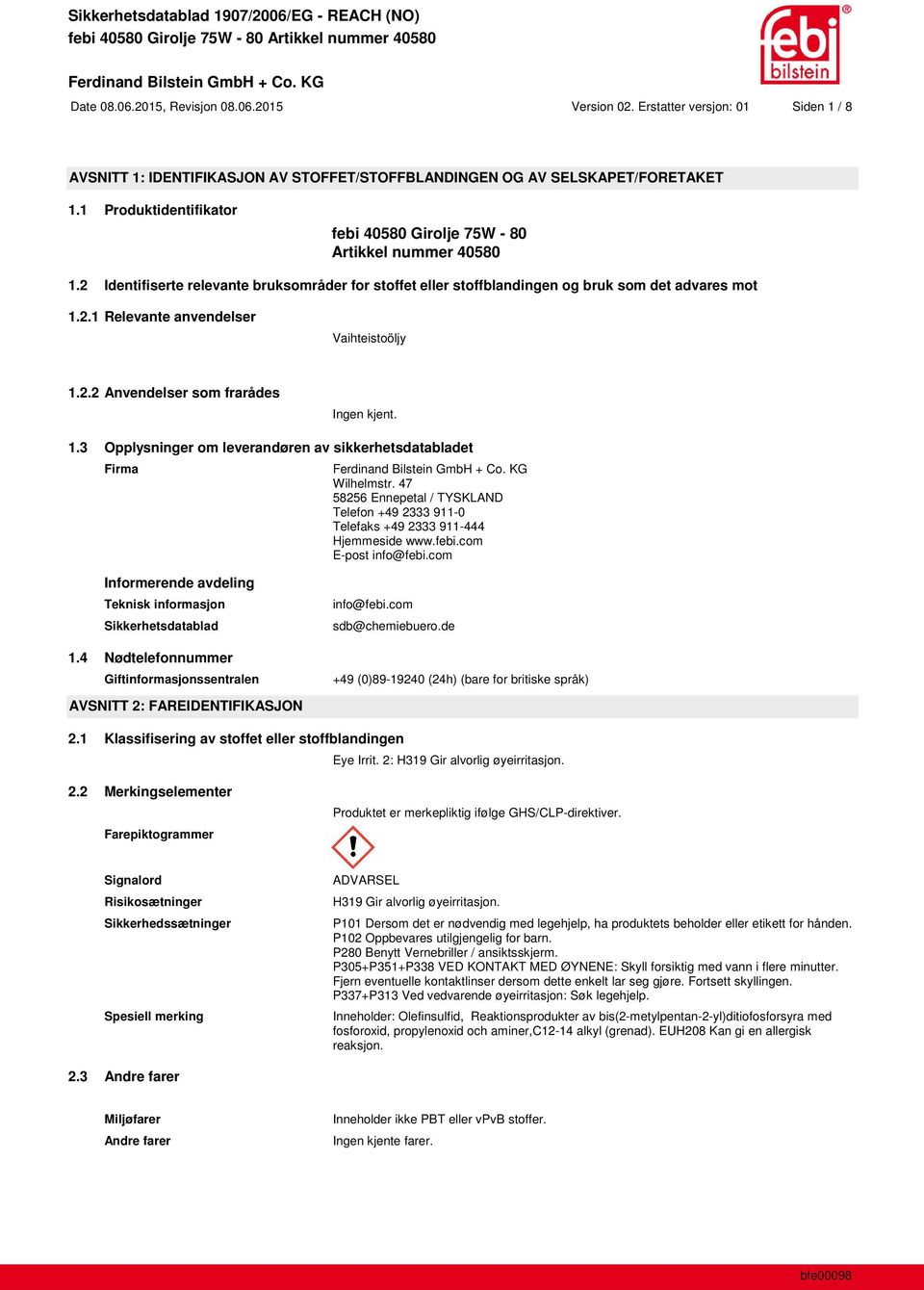 2.2 Anvendelser som frarådes Ingen kjent. 1.3 Opplysninger om leverandøren av sikkerhetsdatabladet Firma Wilhelmstr.