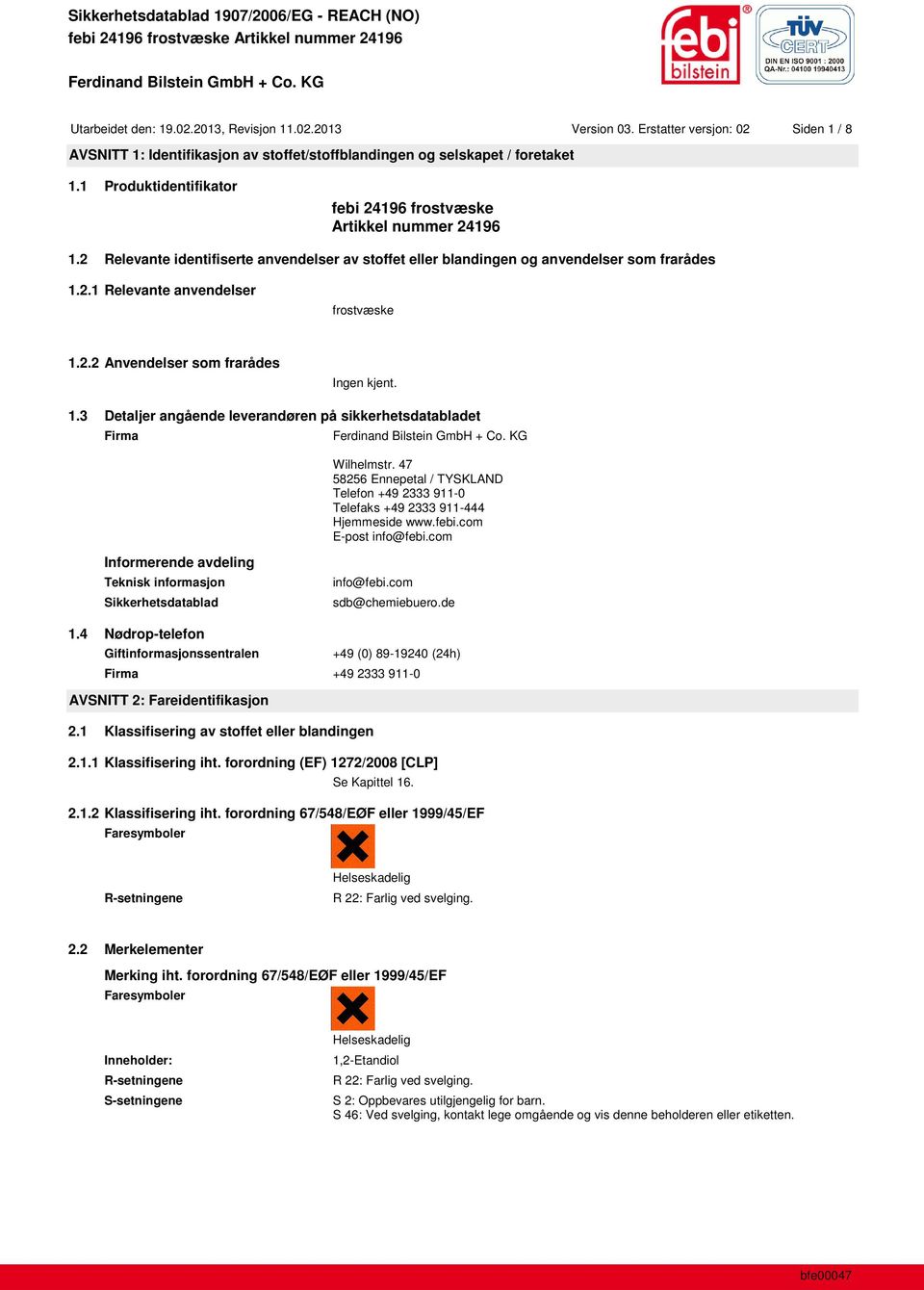 2.2 Anvendelser som frarådes Ingen kjent. 1.3 Detaljer angående leverandøren på sikkerhetsdatabladet Firma Wilhelmstr.