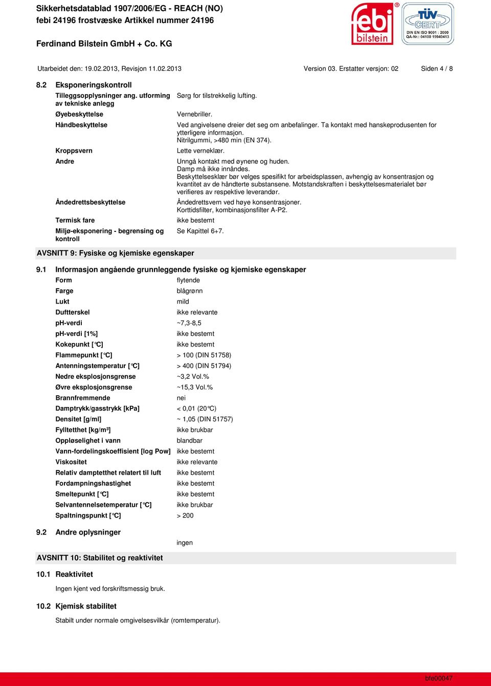 Ved angivelsene dreier det seg om anbefalinger. Ta kontakt med hanskeprodusenten for ytterligere informasjon. Nitrilgummi, >480 min (EN 374). Lette verneklær. Unngå kontakt med øynene og huden.