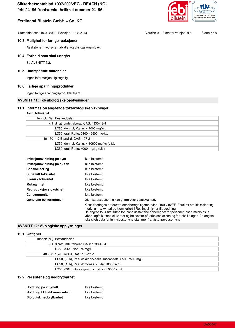 1 Informasjon angående toksikologiske virkninger Akutt toksisitet Innhold [%] Bestanddeler < 1 dinatriumtetraborat, CAS: 1330-43-4 LD50, dermal, Kanin: > 2000 mg/kg.