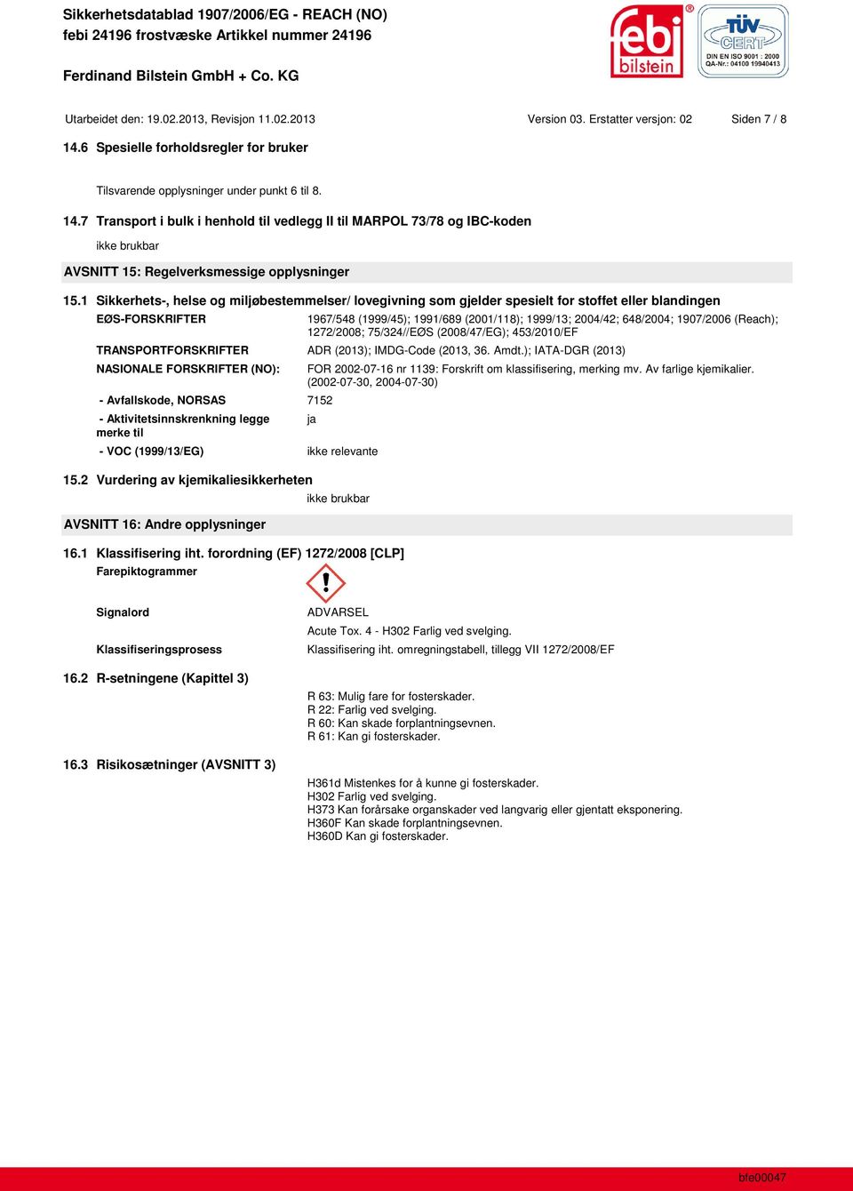 7 Transport i bulk i henhold til vedlegg II til MARPOL 73/78 og IBC-koden ikke brukbar AVSNITT 15: Regelverksmessige opplysninger 15.