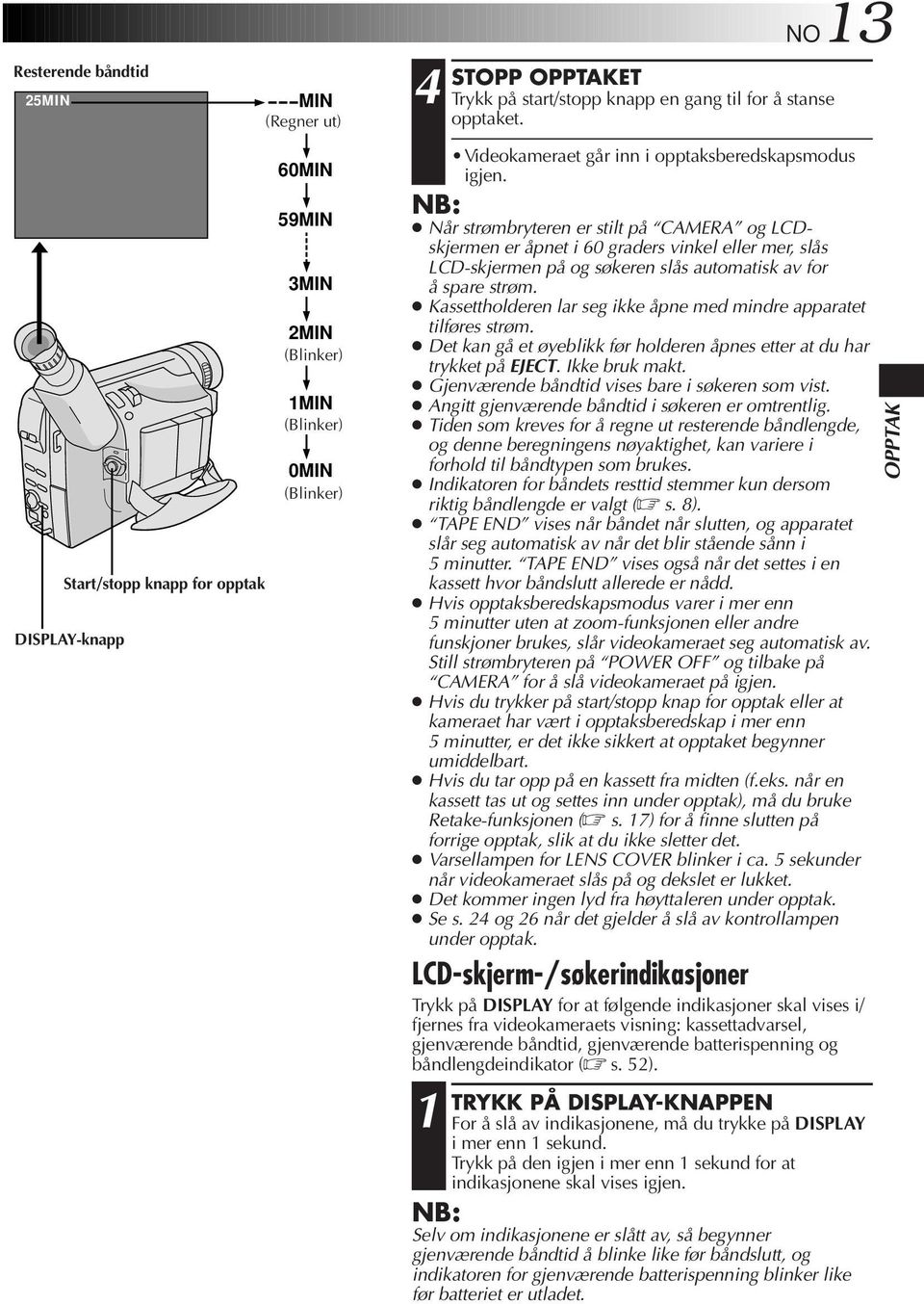 Når strømbryteren er stilt på CAMERA og LCDskjermen er åpnet i 60 graders vinkel eller mer, slås LCD-skjermen på og søkeren slås automatisk av for å spare strøm.