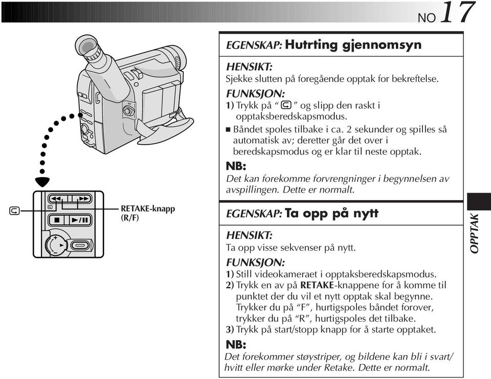 RETAKE-knapp (R/F) EGENSKAP: Ta opp på nytt HENSIKT: Ta opp visse sekvenser på nytt. FUNKSJON: ) Still videokameraet i opptaksberedskapsmodus.