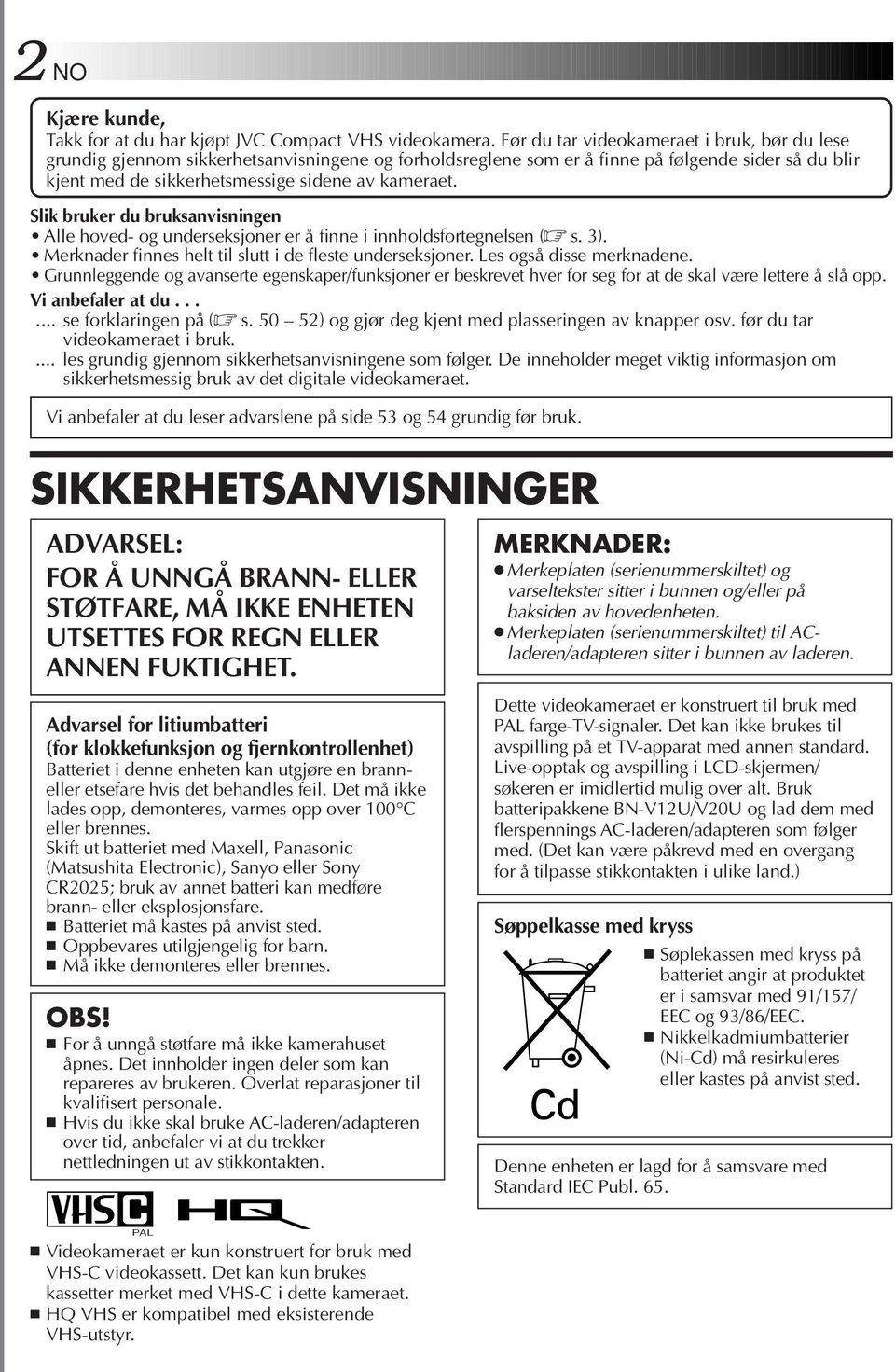 Slik bruker du bruksanvisningen Alle hoved- og underseksjoner er å finne i innholdsfortegnelsen ( s. ). Merknader finnes helt til slutt i de fleste underseksjoner. Les også disse merknadene.